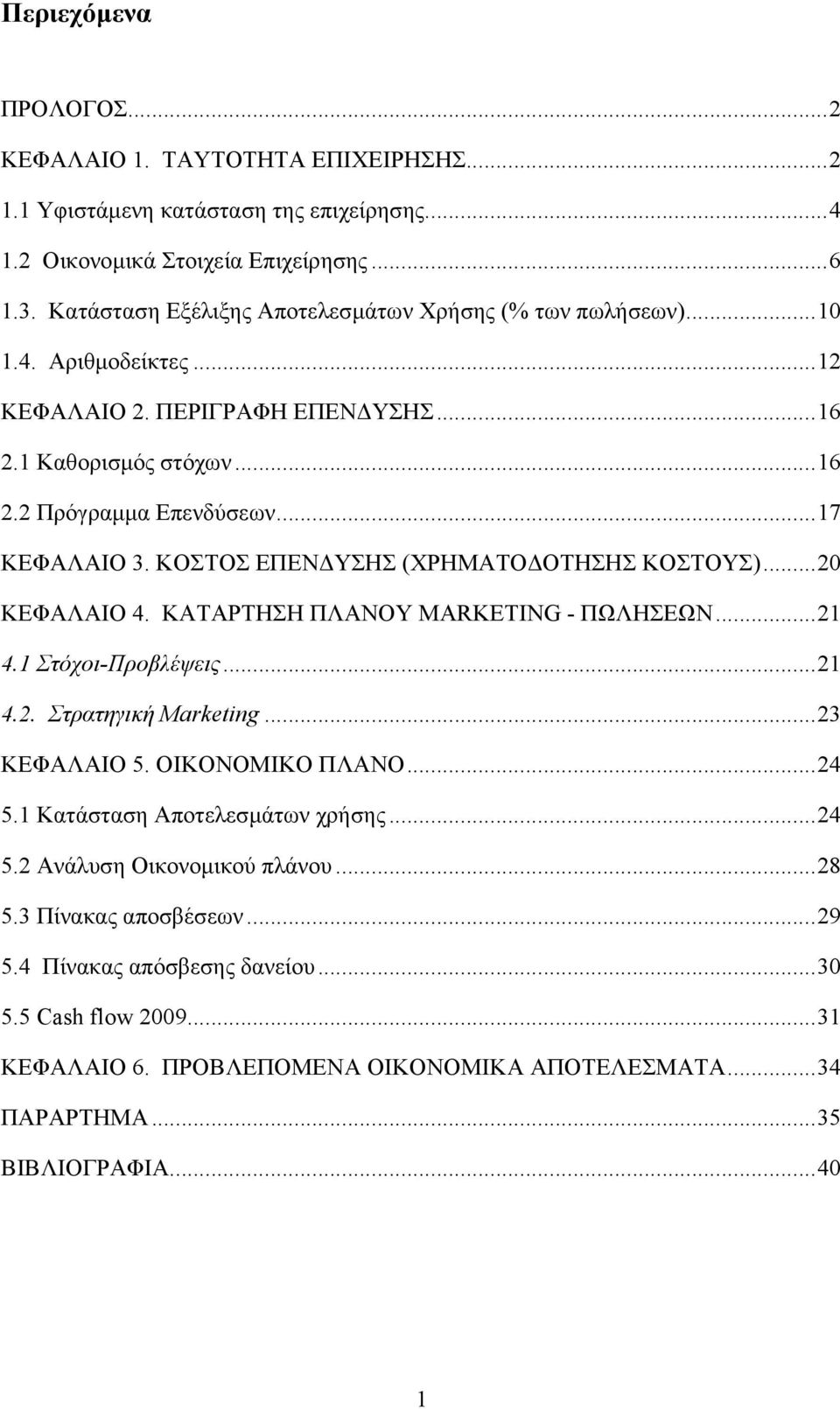 ΚΟΣΤΟΣ ΕΠΕΝΔΥΣΗΣ (ΧΡΗΜΑΤΟΔΟΤΗΣΗΣ ΚΟΣΤΟΥΣ)... 20 ΚΕΦΑΛΑΙΟ 4. ΚΑΤΑΡΤΗΣΗ ΠΛΑΝΟΥ MARKETING - ΠΩΛΗΣΕΩΝ... 21 4.1 Στόχοι-Προβλέψεις... 21 4.2. Στρατηγική Marketing... 23 ΚΕΦΑΛΑΙΟ 5. ΟΙΚΟΝΟΜΙΚΟ ΠΛΑΝΟ... 24 5.