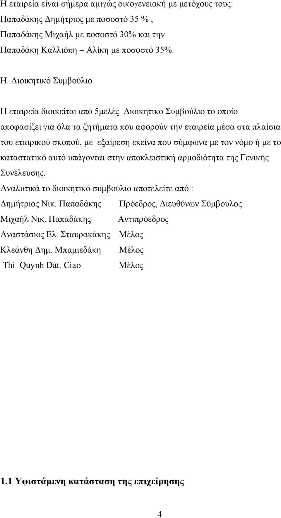 εκείνα που σύμφωνα με τον νόμο ή με το καταστατικό αυτό υπάγονται στην αποκλειστική αρμοδιότητα της Γενικής Συνέλευσης. Αναλυτικά το διοικητικό συμβούλιο αποτελείτε από : Δημήτριος Νικ.