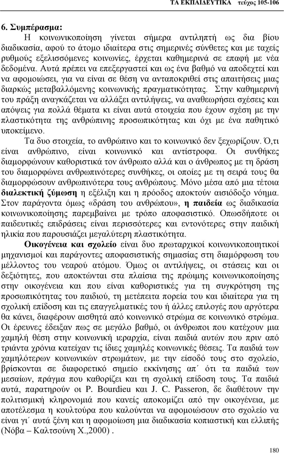 Αυτά πρέπει να επεξεργαστεί και ως ένα βαθμό να αποδεχτεί και να αφομοιώσει, για να είναι σε θέση να ανταποκριθεί στις απαιτήσεις μιας διαρκώς μεταβαλλόμενης κοινωνικής πραγματικότητας.