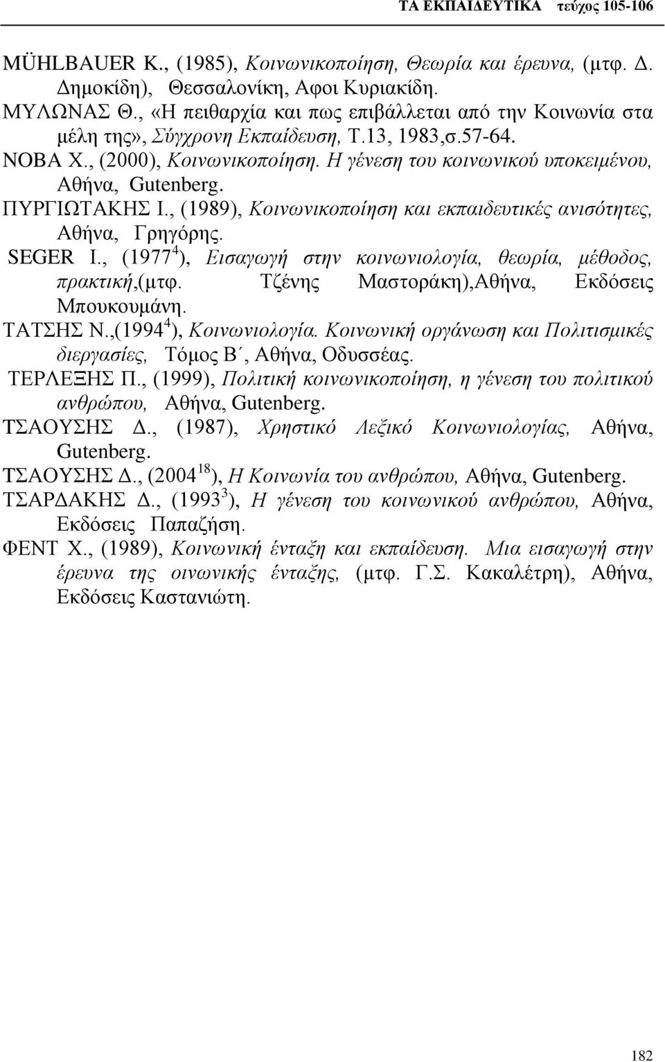 ΠΥΡΓΙΩΤΑΚΗΣ Ι., (1989), Κοινωνικοποίηση και εκπαιδευτικές ανισότητες, Αθήνα, Γρηγόρης. SEGER Ι., (1977 4 ), Εισαγωγή στην κοινωνιολογία, θεωρία, μέθοδος, πρακτική,(μτφ.