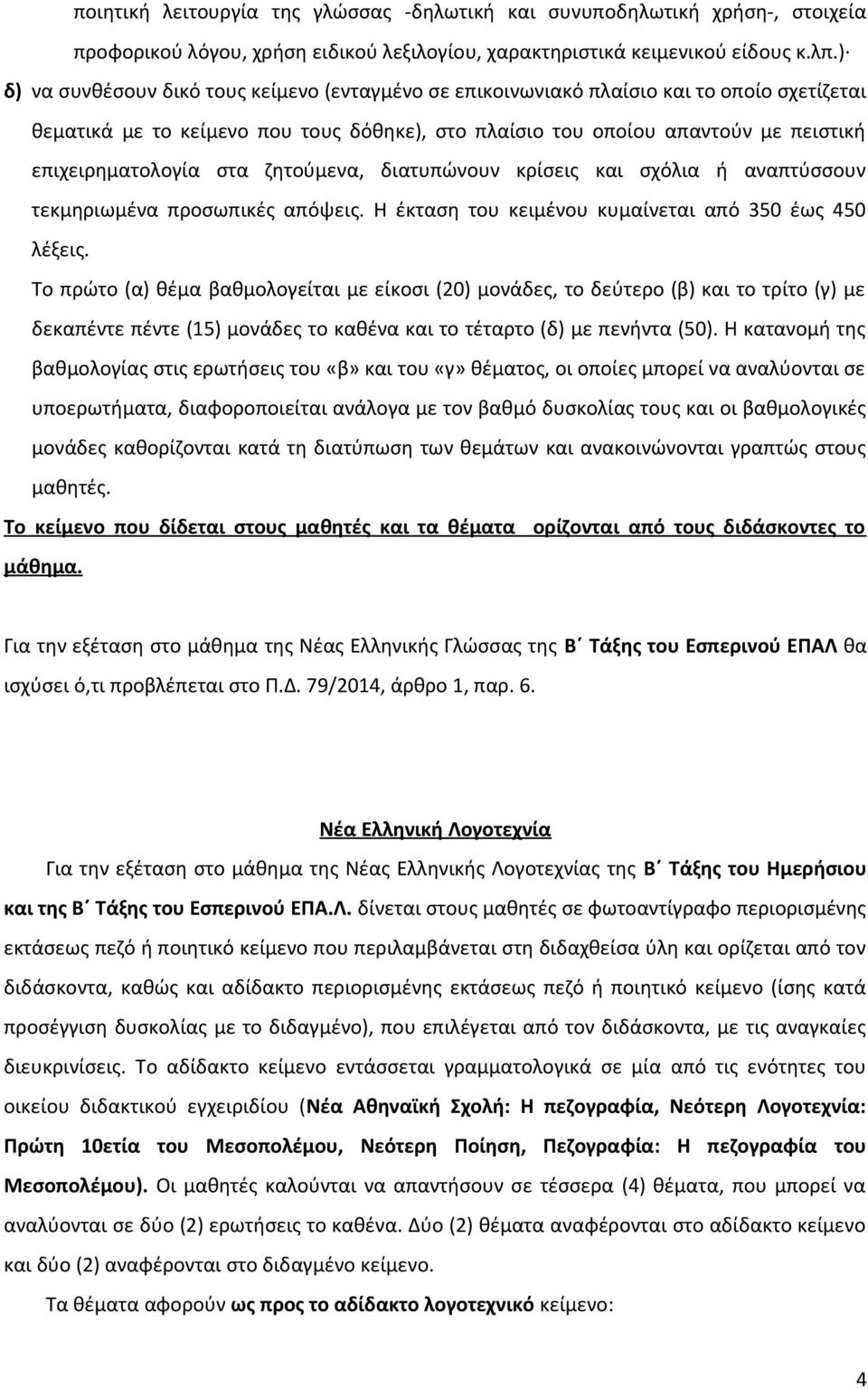 στα ζητούμενα, διατυπώνουν κρίσεις και σχόλια ή αναπτύσσουν τεκμηριωμένα προσωπικές απόψεις. Η έκταση του κειμένου κυμαίνεται από 350 έως 450 λέξεις.