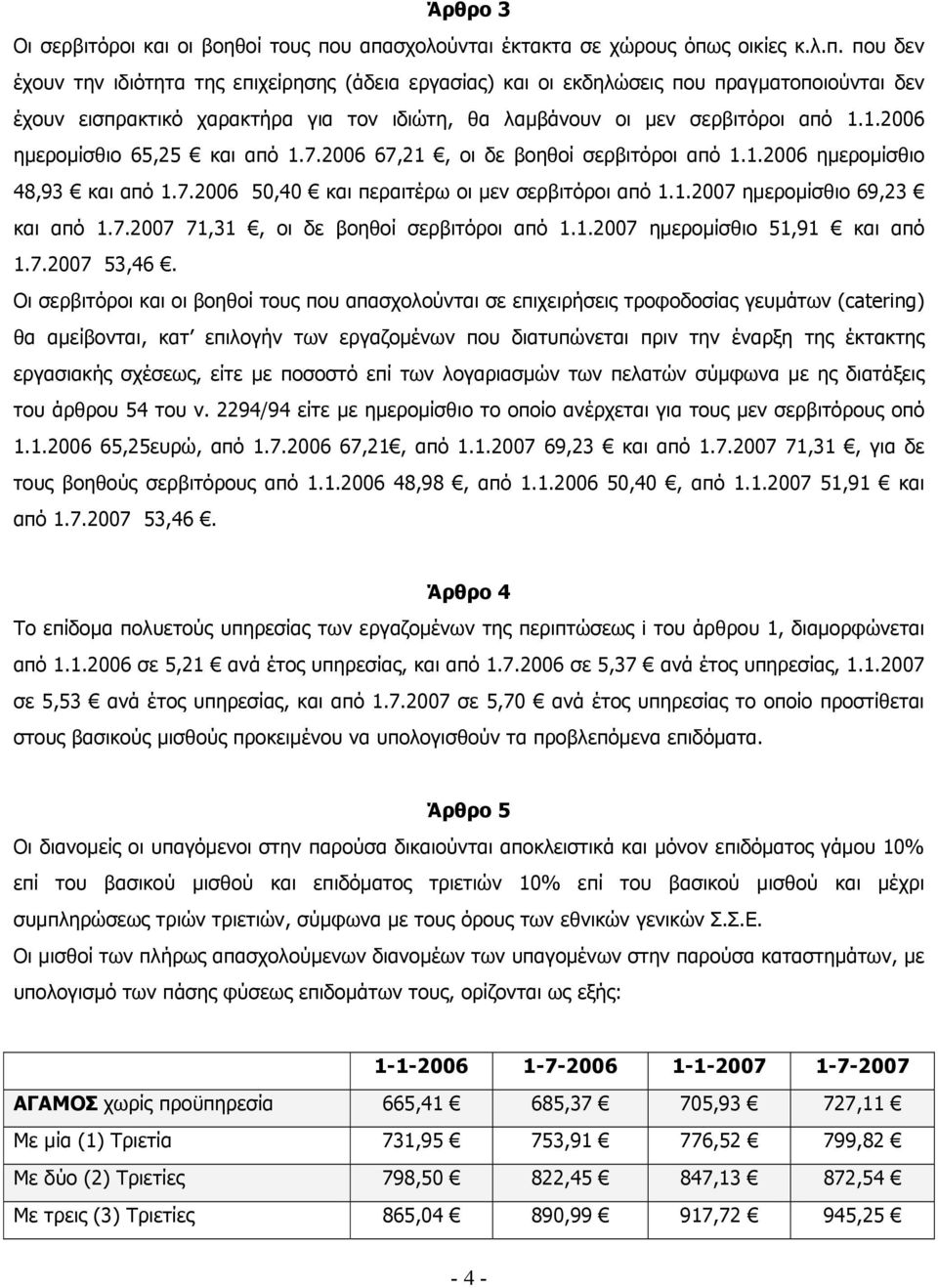1.2006 ηµεροµίσθιο 65,25 και από 1.7.2006 67,21, οι δε βοηθοί σερβιτόροι από 1.1.2006 ηµεροµίσθιο 48,93 και από 1.7.2006 50,40 και περαιτέρω οι µεν σερβιτόροι από 1.1.2007 ηµεροµίσθιο 69,23 και από 1.