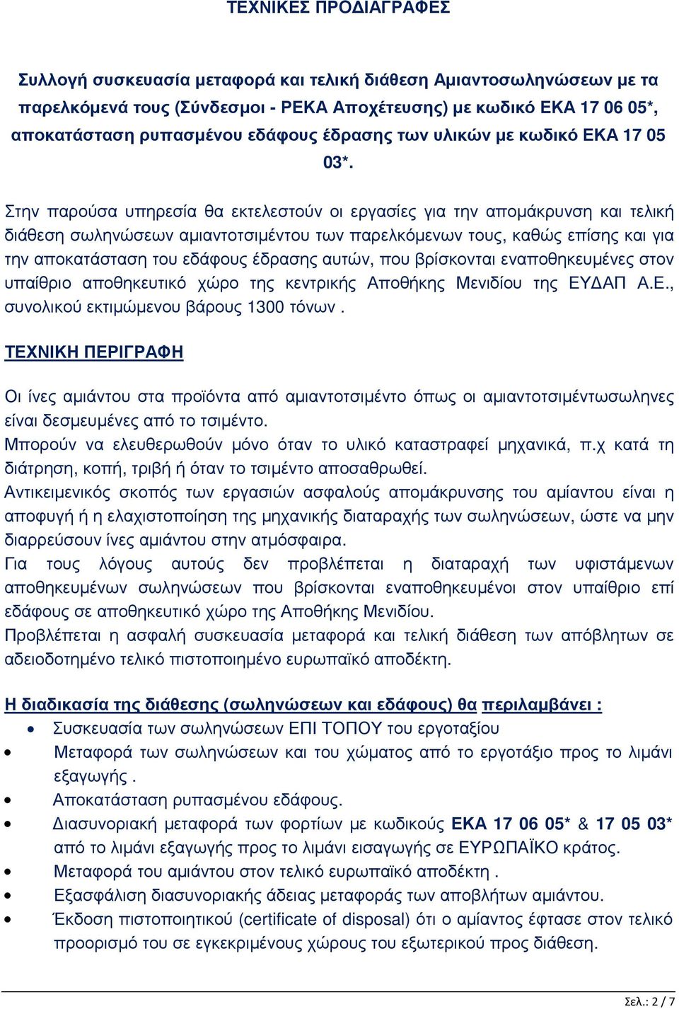 Στην παρούσα υπηρεσία θα εκτελεστούν οι εργασίες για την αποµάκρυνση και τελική διάθεση σωληνώσεων αµιαντοτσιµέντου των παρελκόµενων τους, καθώς επίσης και για την αποκατάσταση του εδάφους έδρασης