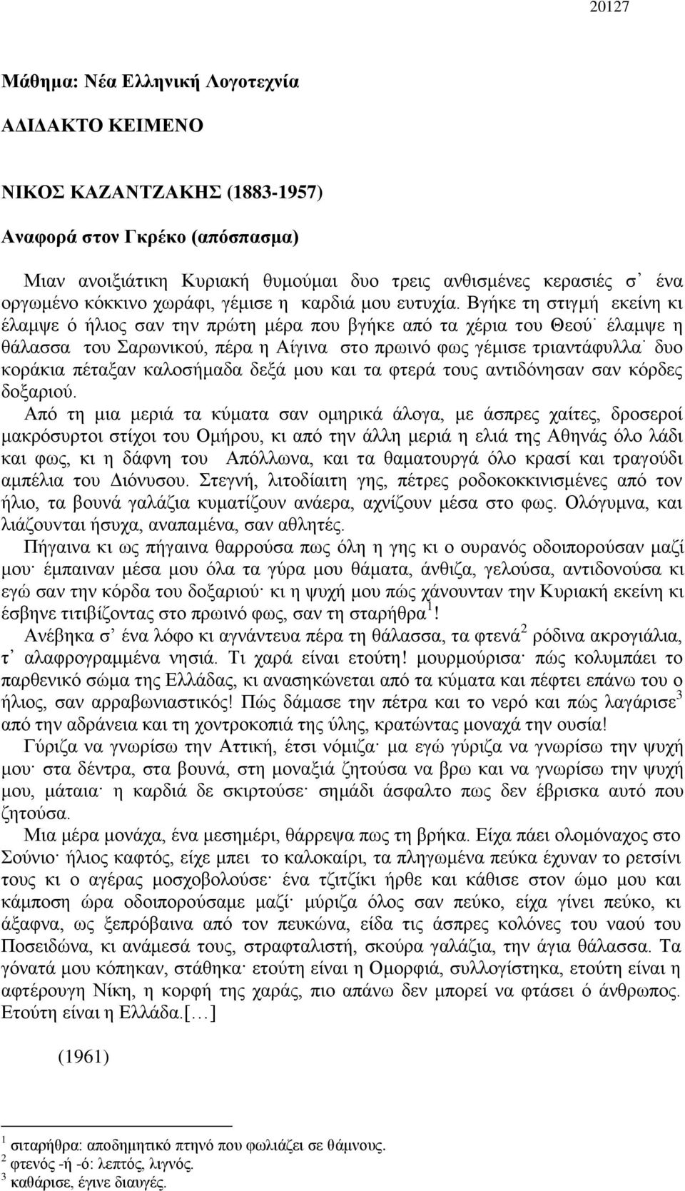 Βγήκε τη στιγμή εκείνη κι έλμψε ό ήλιος σν την πρώτη μέρ που βγήκε πό τ χέρι του Θεού έλμψε η θάλσσ του Σρωνικού, πέρ η Αίγιν στο πρωινό φως γέμισε τριντάφυλλ δυο κοράκι πέτξν κλoσήμδ δεξά μου κι τ