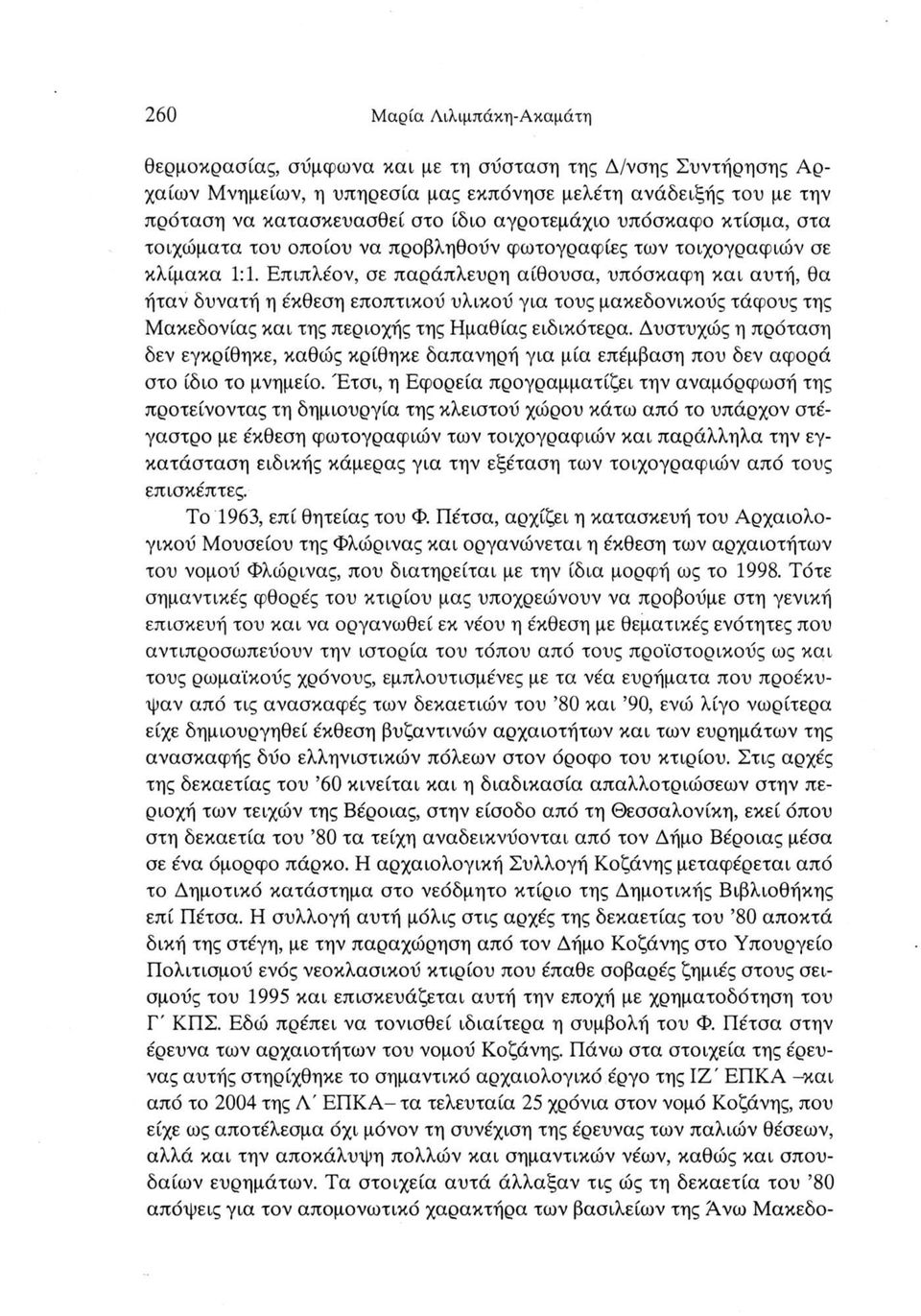 Επιπλέον, σε παράπλευρη αίθουσα, υπόσκαφη και αυτή, θα ήταν δυνατή η έκθεση εποπτικού υλικού για τους μακεδονικούς τάφους της Μακεδονίας και της περιοχής της Ημαθίας ειδικότερα.