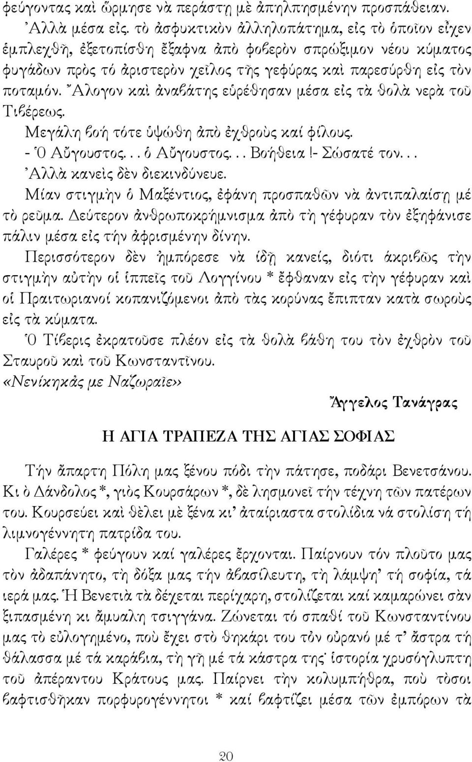 Αλογον καὶ ἀναβάτης εὑρέθησαν μέσα εἰς τὰ θολὰ νερὰ τοῦ Τιβέρεως. Μεγάλη βοή τότε ὑψώθη ἀπὸ ἐχθροὺς καί φίλους. - 0 Αὔγουστος... ὁ Αὔγουστος... Βοήθεια!- Σώσατέ τον... Αλλὰ κανεὶς δὲν διεκινδύνευε.