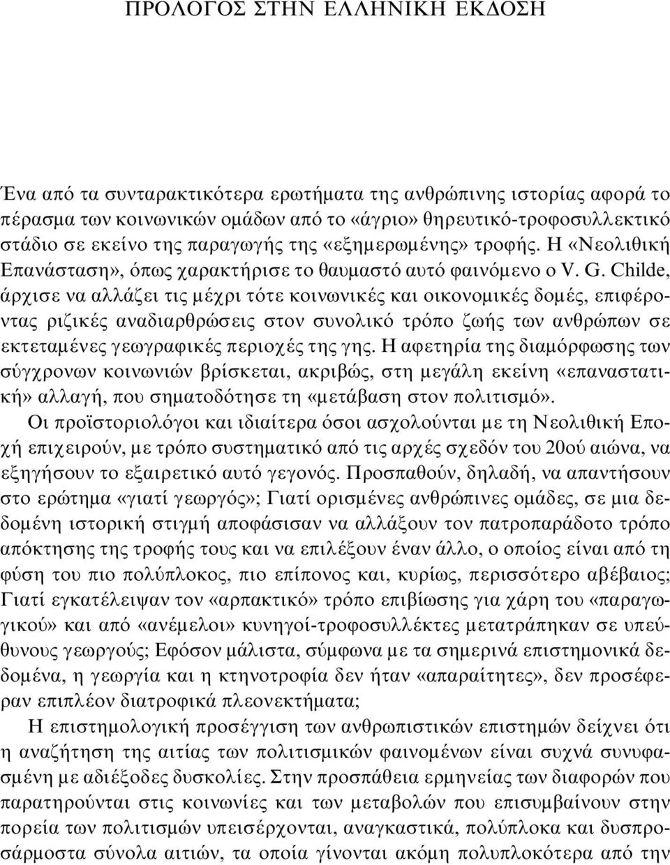 Childe, άρχισε να αλλάζει τις μέχρι τότε κοινωνικές και οικονομικές δομές, επιφέροντας ριζικές αναδιαρθρώσεις στον συνολικό τρόπο ζωής των ανθρώπων σε εκτεταμένες γεωγραφικές περιοχές της γης.