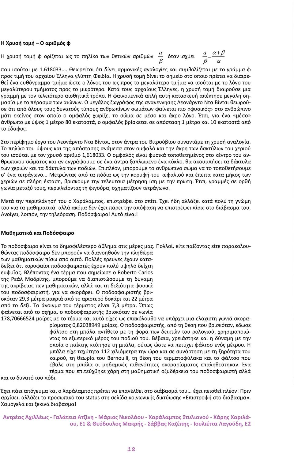 Η χρυσή τομή δίνει το σημείο στο οποίο πρέπει να διαιρεθεί ένα ευθύγραμμο τμήμα ώστε ο λόγος του ως προς το μεγαλύτερο τμήμα να ισούται με το λόγο του μεγαλύτερου τμήματος προς το μικρότερο.