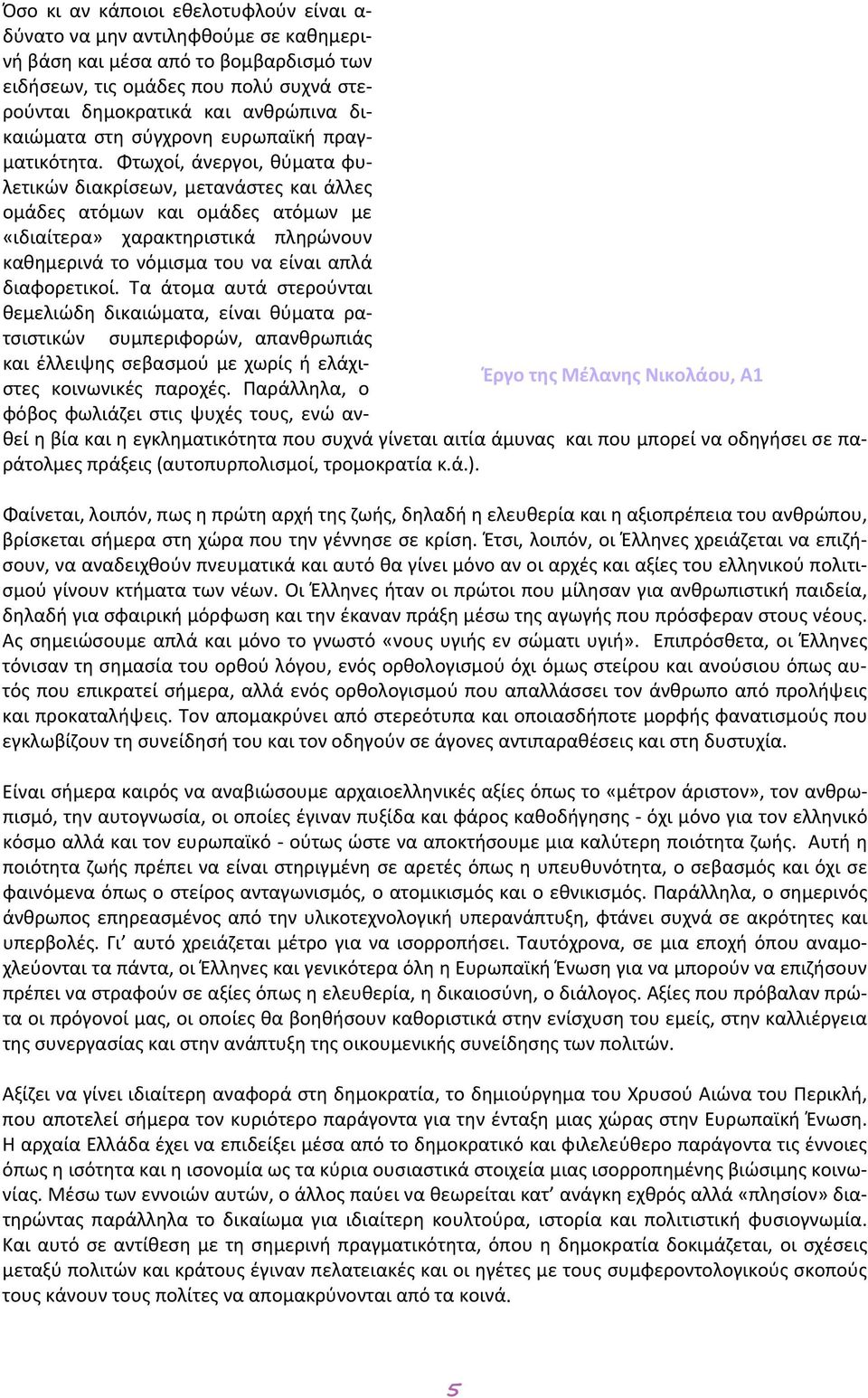 Φτωχοί, άνεργοι, θύματα φυλετικών διακρίσεων, μετανάστες και άλλες ομάδες ατόμων και ομάδες ατόμων με «ιδιαίτερα» χαρακτηριστικά πληρώνουν καθημερινά το νόμισμα του να είναι απλά διαφορετικοί.