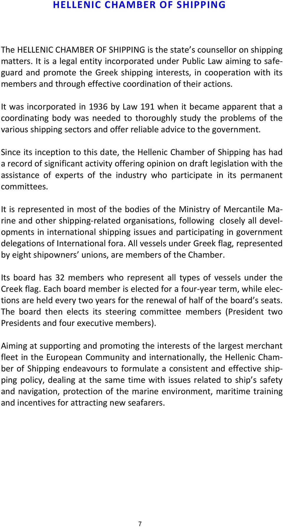 It was incorporated in 1936 by Law 191 when it became apparent that a coordinating body was needed to thoroughly study the problems of the various shipping sectors and offer reliable advice to the