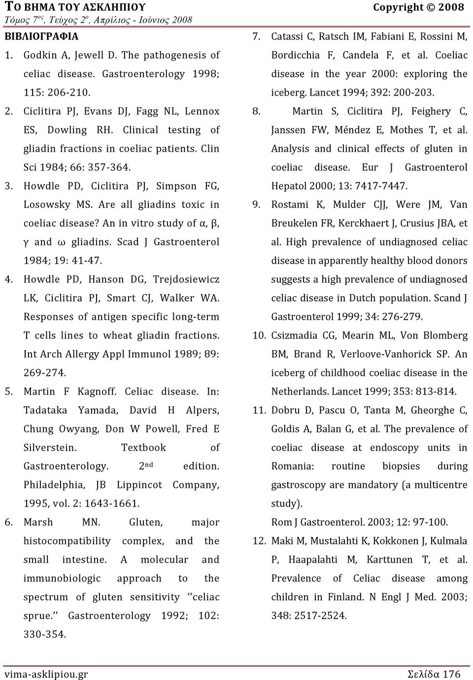 7 364. 3. Howdle PD, Ciclitira PJ, Simpson FG, Losowsky MS. Are all gliadins toxic in coeliac disease? An in vitro study of α, β, γ and ω gliadins. Scad J Gastroenterol 1984; 19: 41