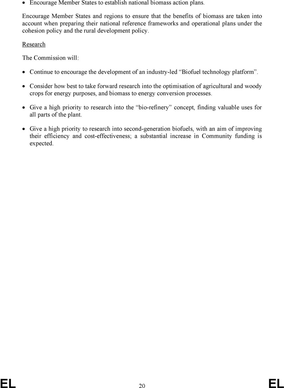 and the rural development policy. Research The Commission will: Continue to encourage the development of an industry-led Biofuel technology platform.