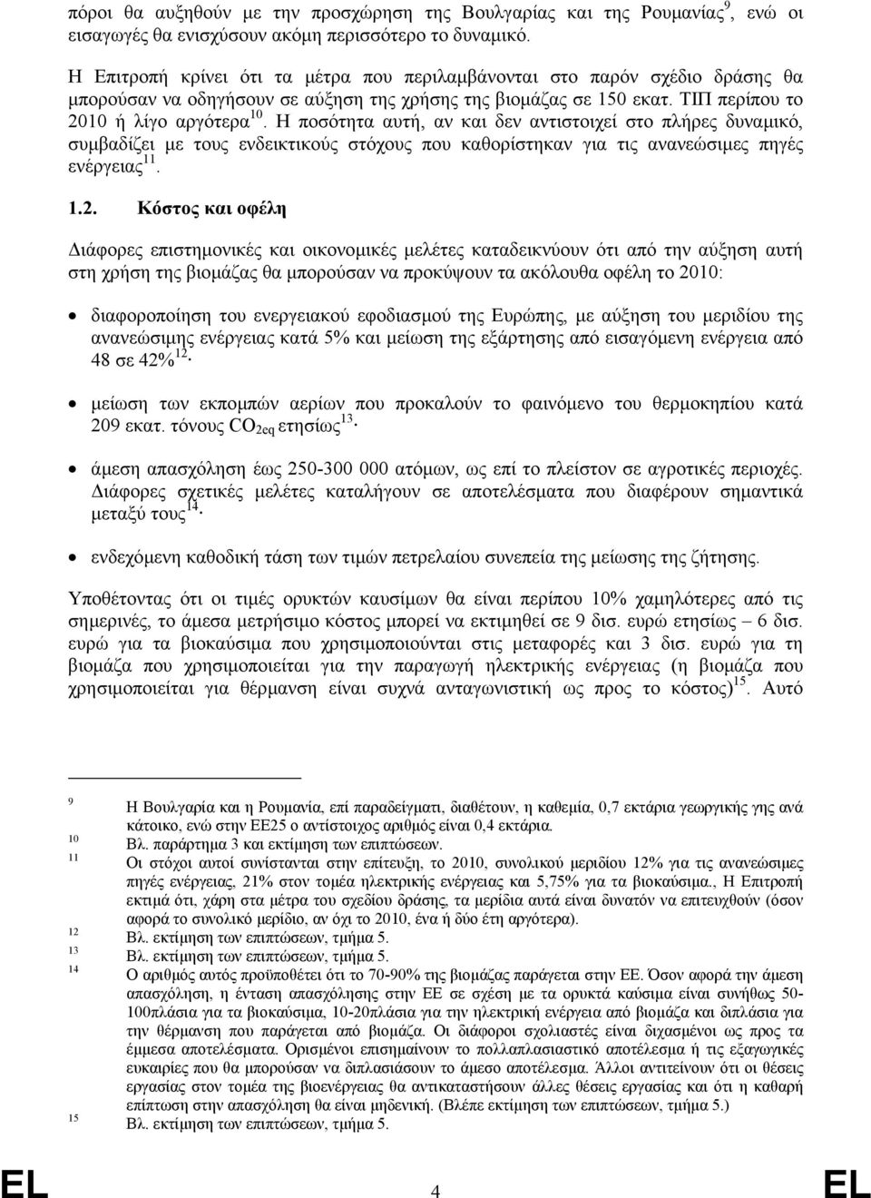 Η ποσότητα αυτή, αν και δεν αντιστοιχεί στο πλήρες δυναµικό, συµβαδίζει µε τους ενδεικτικούς στόχους που καθορίστηκαν για τις ανανεώσιµες πηγές ενέργειας 11. 1.2.