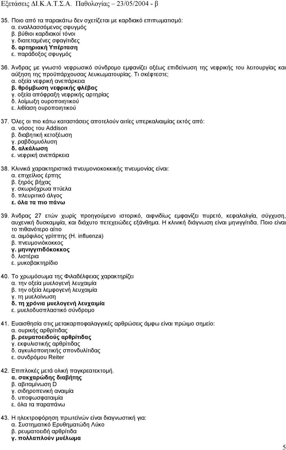 θρόµβωση νεφρικής φλέβας γ. οξεία απόφραξη νεφρικής αρτηρίας δ. λοίµωξη ουροποιητικού ε. λιθίαση ουροποιητικού 37. Όλες οι πιο κάτω καταστάσεις αποτελούν αιτίες υπερκαλιαιµίας εκτός από: α.