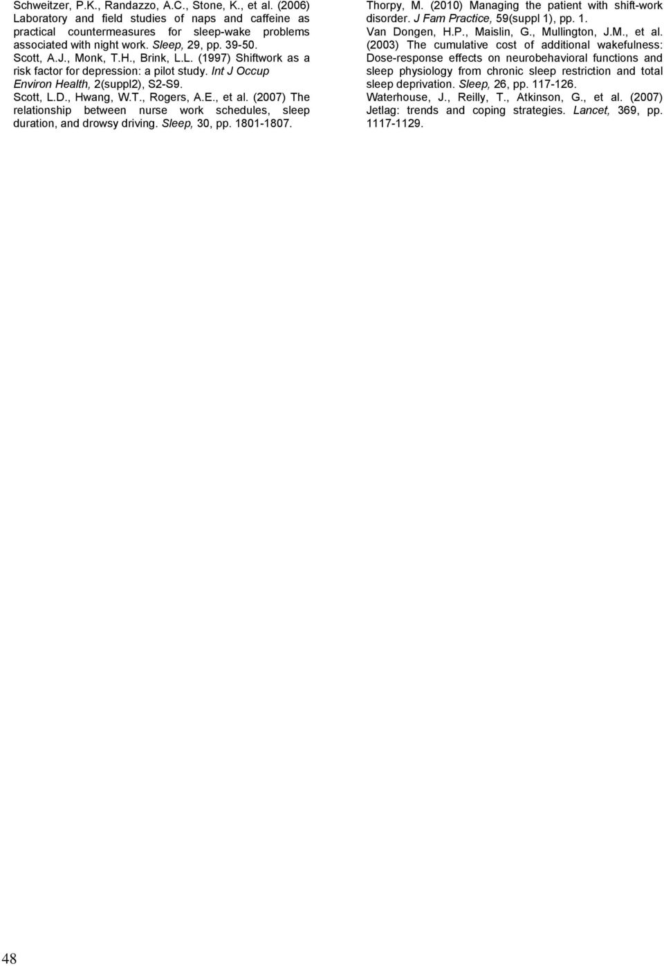 E., et al. (2007) The relationship between nurse work schedules, sleep duration, and drowsy driving. Sleep, 30, pp. 1801-1807. Thorpy, M. (2010) Managing the patient with shift-work disorder.