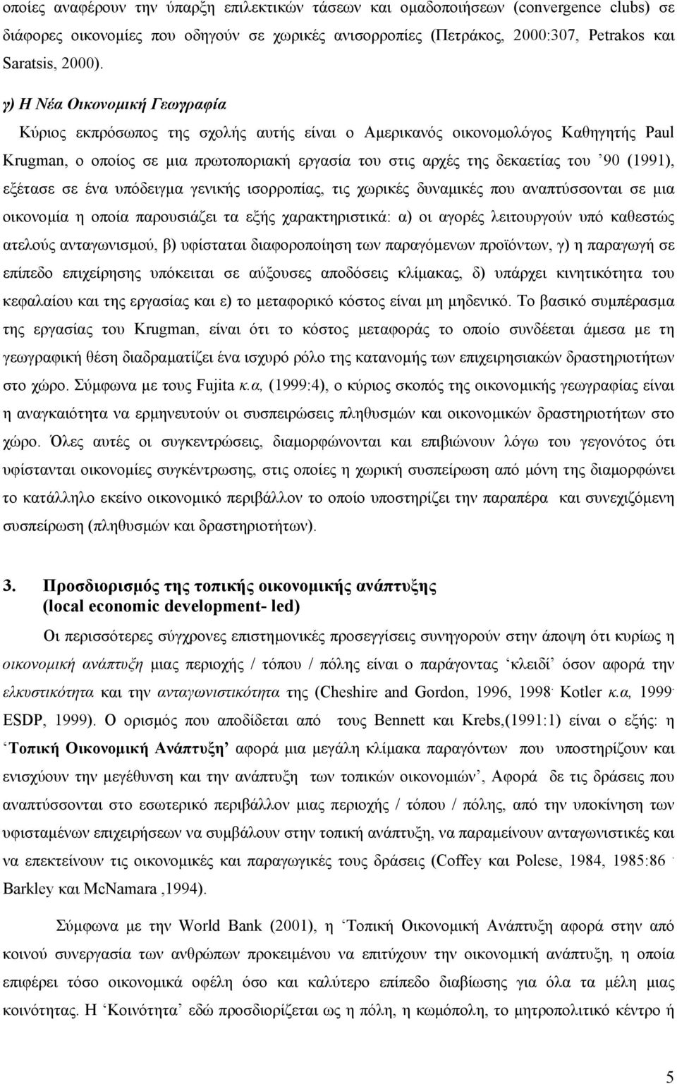 (1991), εξέτασε σε ένα υπόδειγµα γενικής ισορροπίας, τις χωρικές δυναµικές που αναπτύσσονται σε µια οικονοµία η οποία παρουσιάζει τα εξής χαρακτηριστικά: α) οι αγορές λειτουργούν υπό καθεστώς ατελούς