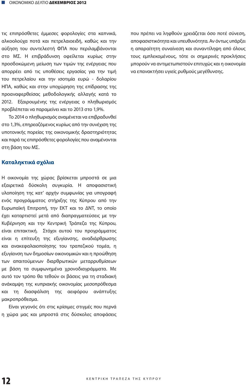 στην υποχώρηση της επίδρασης της προαναφερθείσας μεθοδολογικής αλλαγής κατά το 2012. Εξαιρουμένης της ενέργειας ο πληθωρισμός προβλέπεται να παραμείνει και το 2013 στο 1,9%.