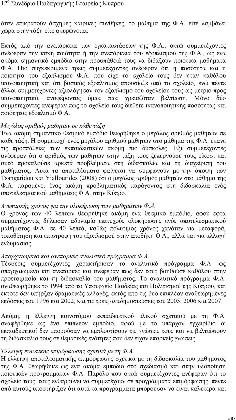 σχολείο τους δεν ήταν καθόλου ικανοποιητική και ότι βασικός εξοπλισμός απουσίαζε από το σχολείο, ενώ πέντε άλλοι συμμετέχοντες αξιολόγησαν τον εξοπλισμό του σχολείου τους ως μέτριο προς