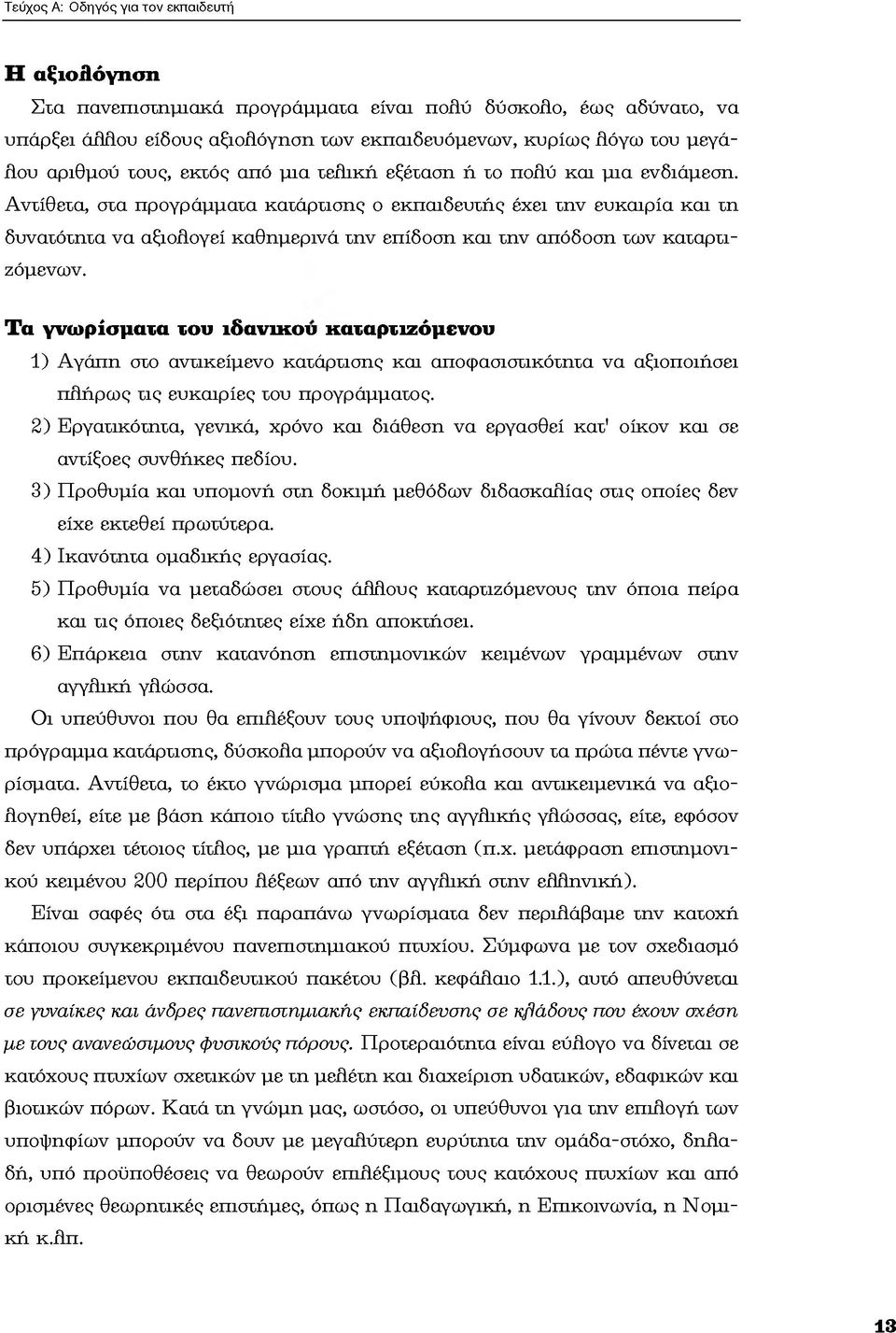 Αντίθετα, στα προγράμματα κατάρτισης ο εκπαιδευτής έχει την ευκαιρία και τη δυνατότητα να αξιολογεί καθημερινά την επίδοση και την απόδοση των καταρτιζόμενων.