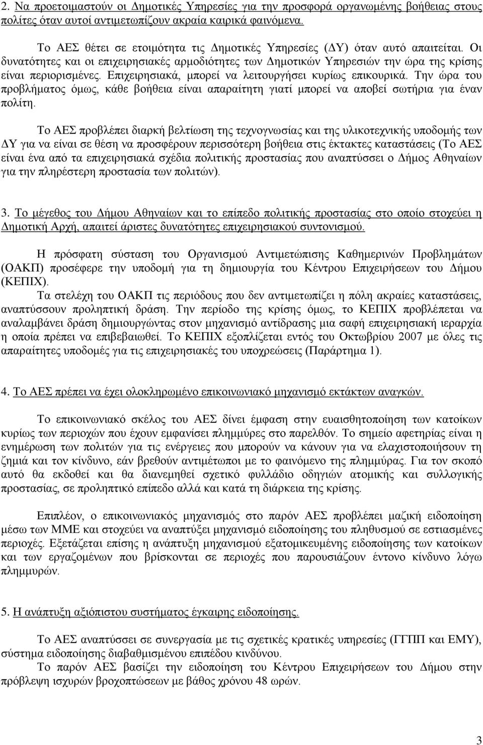 Επιχειρησιακά, μπορεί να λειτουργήσει κυρίως επικουρικά. Την ώρα του προβλήματος όμως, κάθε βοήθεια είναι απαραίτητη γιατί μπορεί να αποβεί σωτήρια για έναν πολίτη.