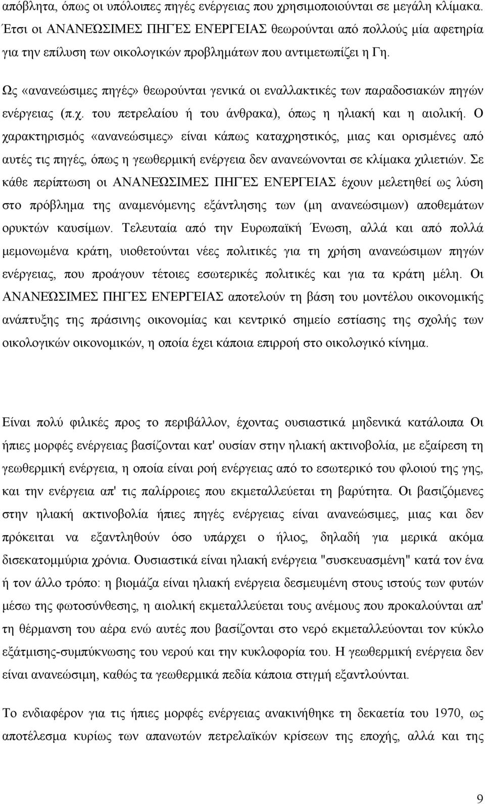 Ως «ανανεώσιμες πηγές» θεωρούνται γενικά οι εναλλακτικές των παραδοσιακών πηγών ενέργειας (π.χ. του πετρελαίου ή του άνθρακα), όπως η ηλιακή και η αιολική.