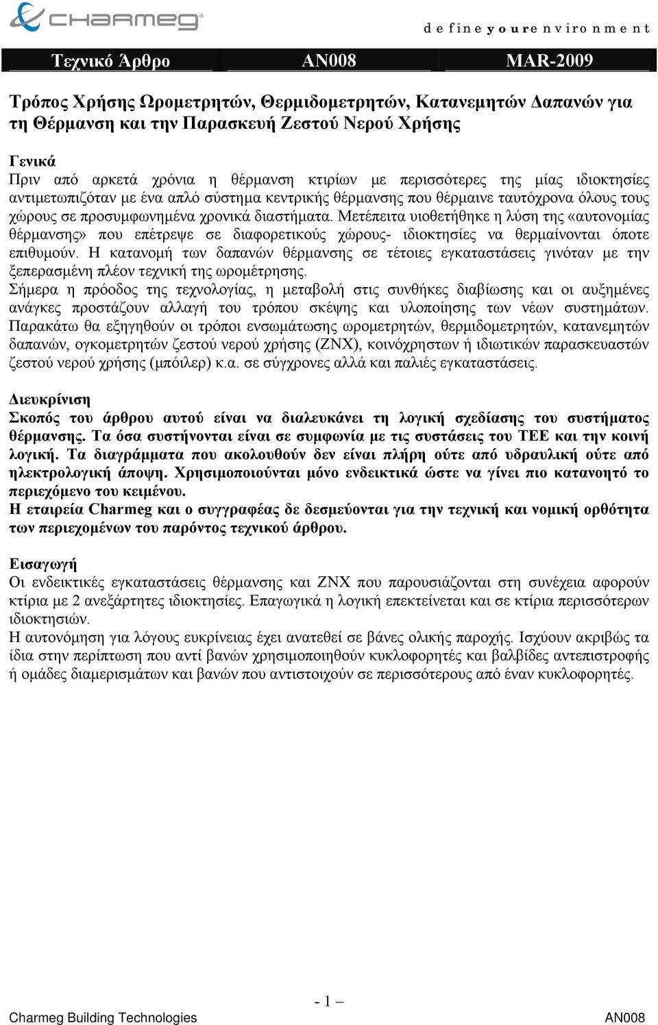 Μετέπειτα υιοθετήθηκε η λύση της «αυτονοµίας θέρµανσης» που επέτρεψε σε διαφορετικούς χώρους- ιδιοκτησίες να θερµαίνονται όποτε επιθυµούν.