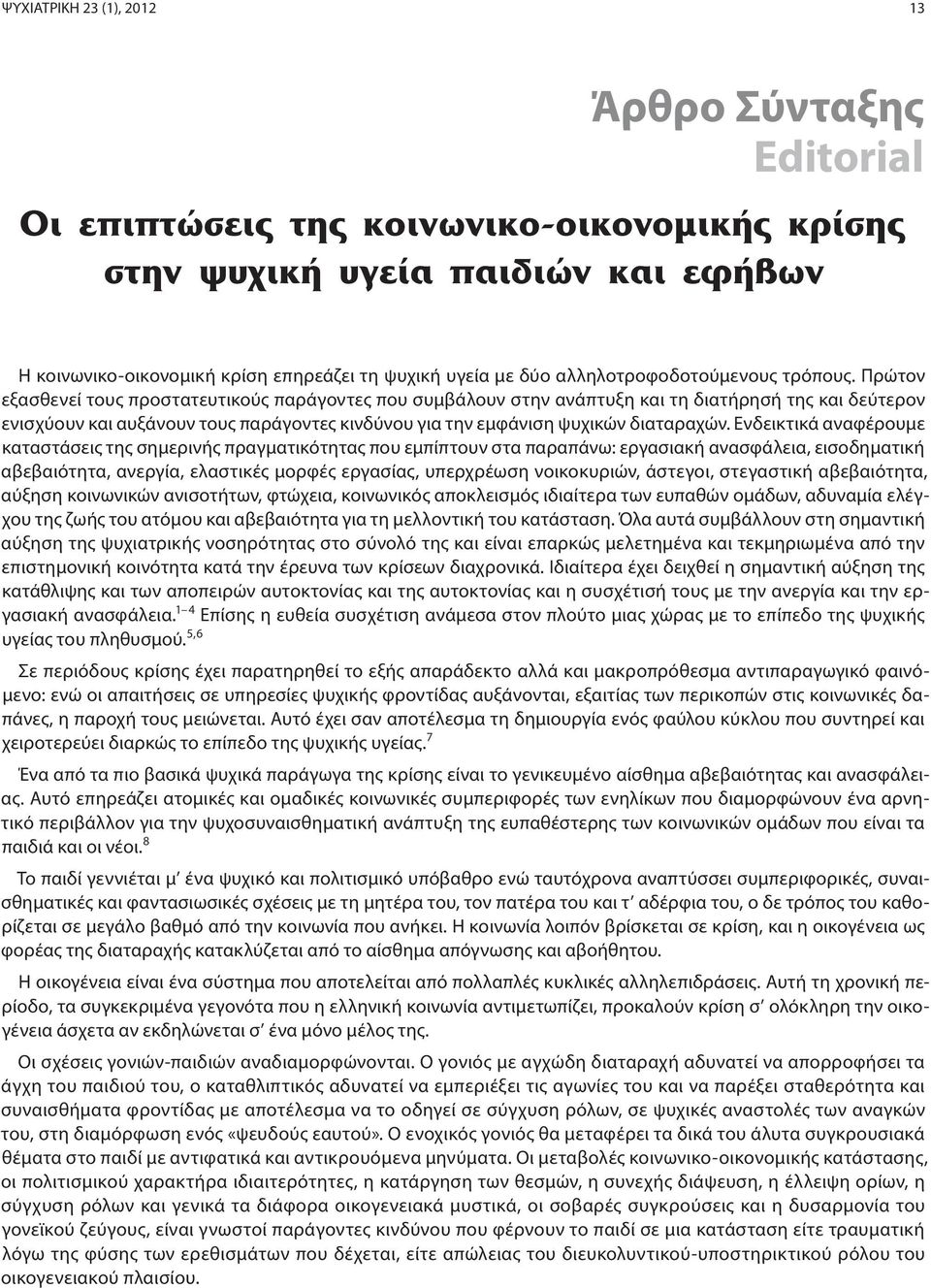 Πρώτον εξασθενεί τους προστατευτικούς παράγοντες που συμβάλουν στην ανάπτυξη και τη διατήρησή της και δεύτερον ενισχύουν και αυξάνουν τους παράγοντες κινδύνου για την εμφάνιση ψυχικών διαταραχών.