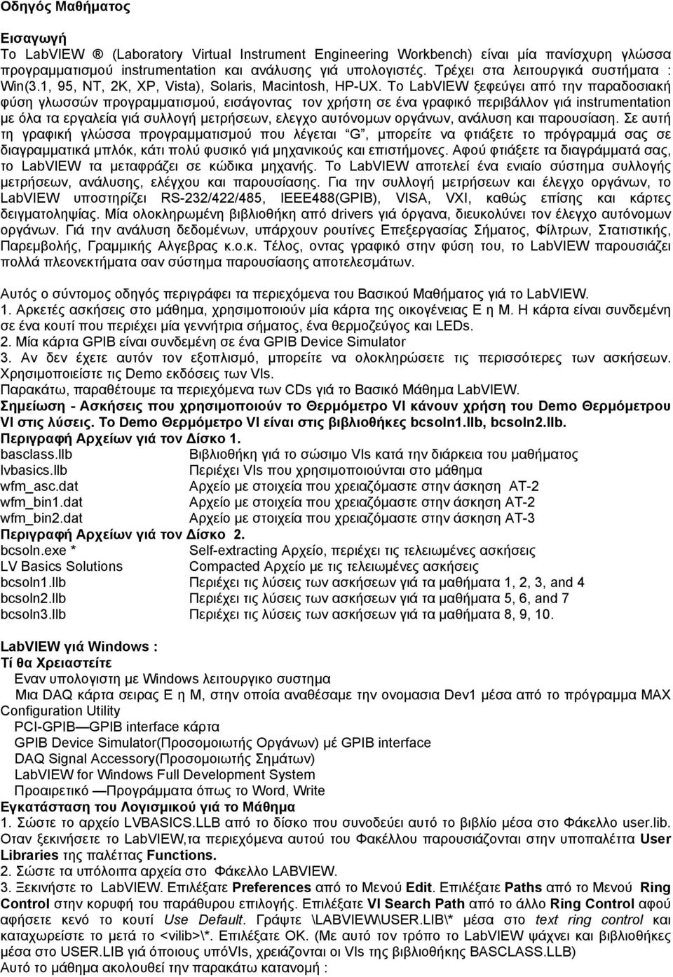 To LabVIEW ξεφεύγει από την παραδοσιακή φύση γλωσσών προγραµµατισµού, εισάγοντας τον χρήστη σε ένα γραφικό περιβάλλον γιά instrumentation µε όλα τα εργαλεία γιά συλλογή µετρήσεων, ελεγχο αυτόνοµων