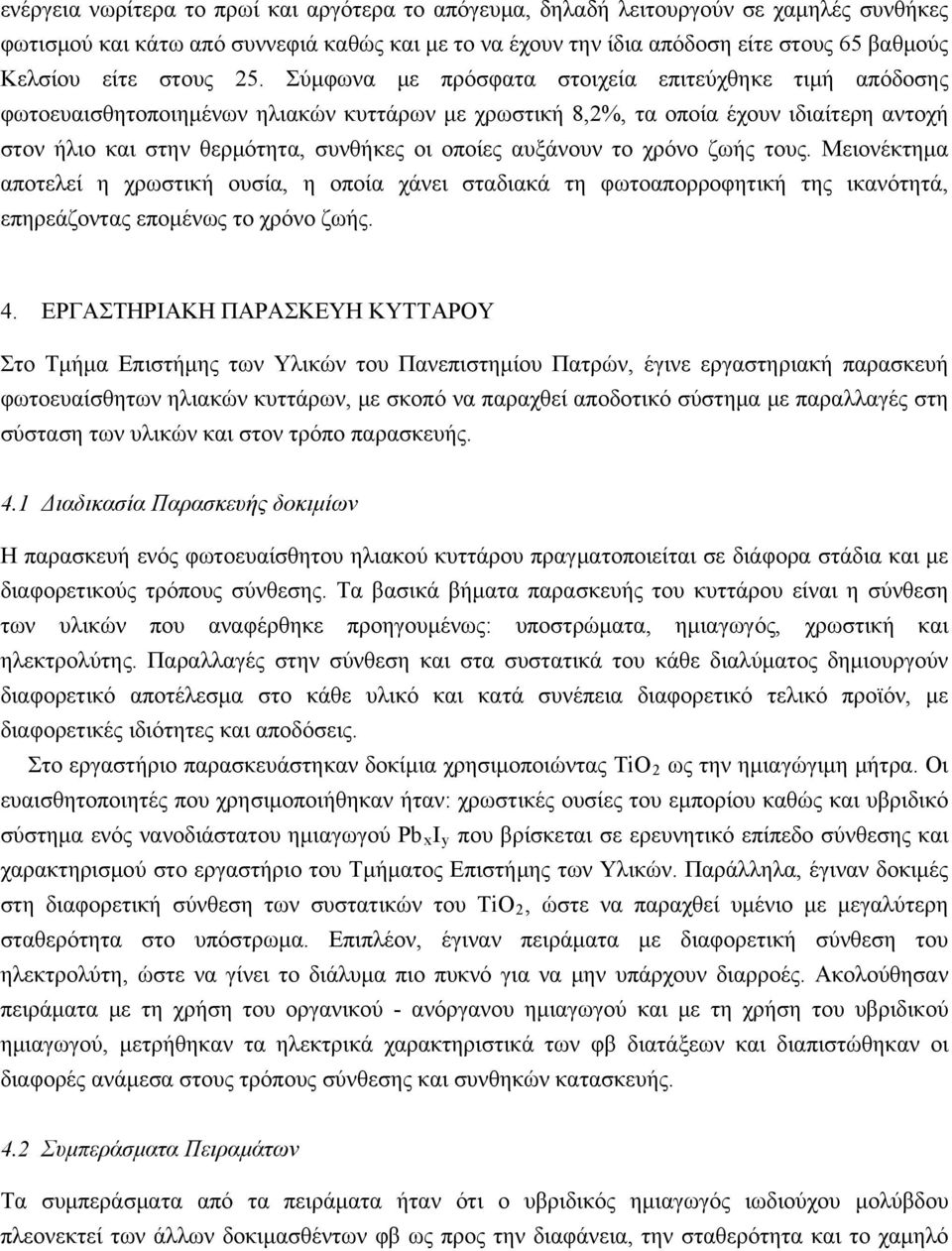 Σύμφωνα με πρόσφατα στοιχεία επιτεύχθηκε τιμή απόδοσης φωτοευαισθητοποιημένων ηλιακών κυττάρων με χρωστική 8,2%, τα οποία έχουν ιδιαίτερη αντοχή στον ήλιο και στην θερμότητα, συνθήκες οι οποίες