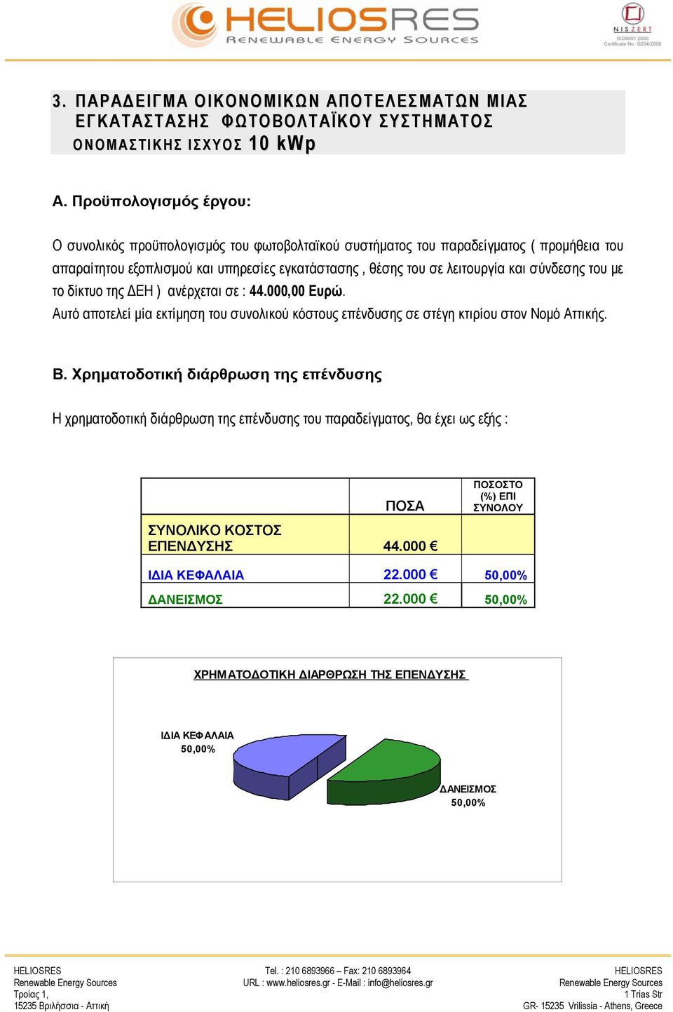 σύνδεσης του με το δίκτυο της ΔΕΗ ) ανέρχεται σε : 44.000,00 Ευρώ. Αυτό αποτελεί μία εκτίμηση του συνολικού κόστους επένδυσης σε στέγη κτιρίου στον Νομό Αττικής. B.