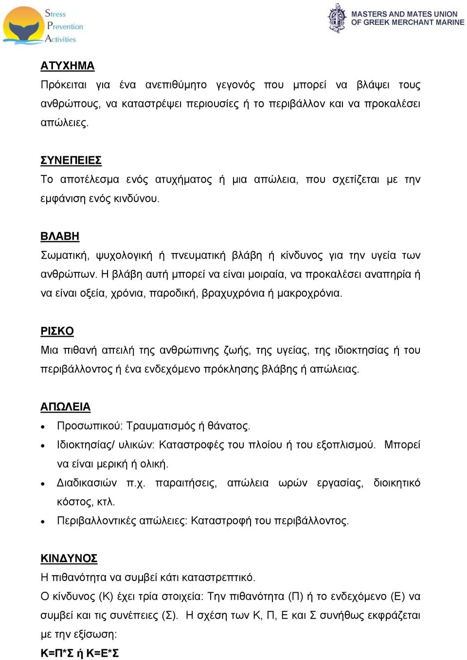 Η βλάβη αυτή μπορεί να είναι μοιραία, να προκαλέσει αναπηρία ή να είναι οξεία, χρόνια, παροδική, βραχυχρόνια ή μακροχρόνια.