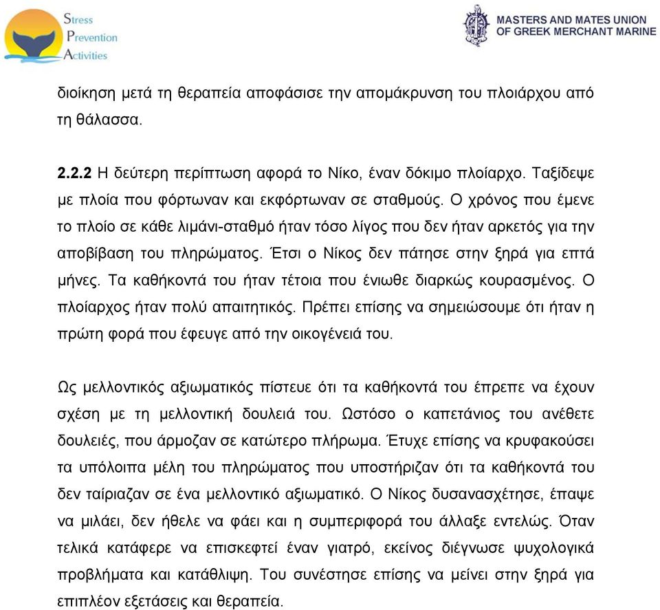 Έτσι ο Νίκος δεν πάτησε στην ξηρά για επτά μήνες. Τα καθήκοντά του ήταν τέτοια που ένιωθε διαρκώς κουρασμένος. Ο πλοίαρχος ήταν πολύ απαιτητικός.