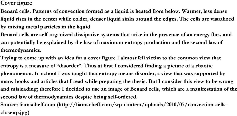 Benard cells are self-organized dissipative systems that arise in the presence of an energy flux, and can potentially be explained by the law of maximum entropy production and the second law of