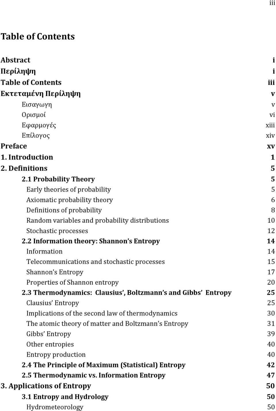 2 Information theory: Shannon s Entropy 14 Information 14 Telecommunications and stochastic processes 15 Shannon s Entropy 17 Properties of Shannon entropy 20 2.