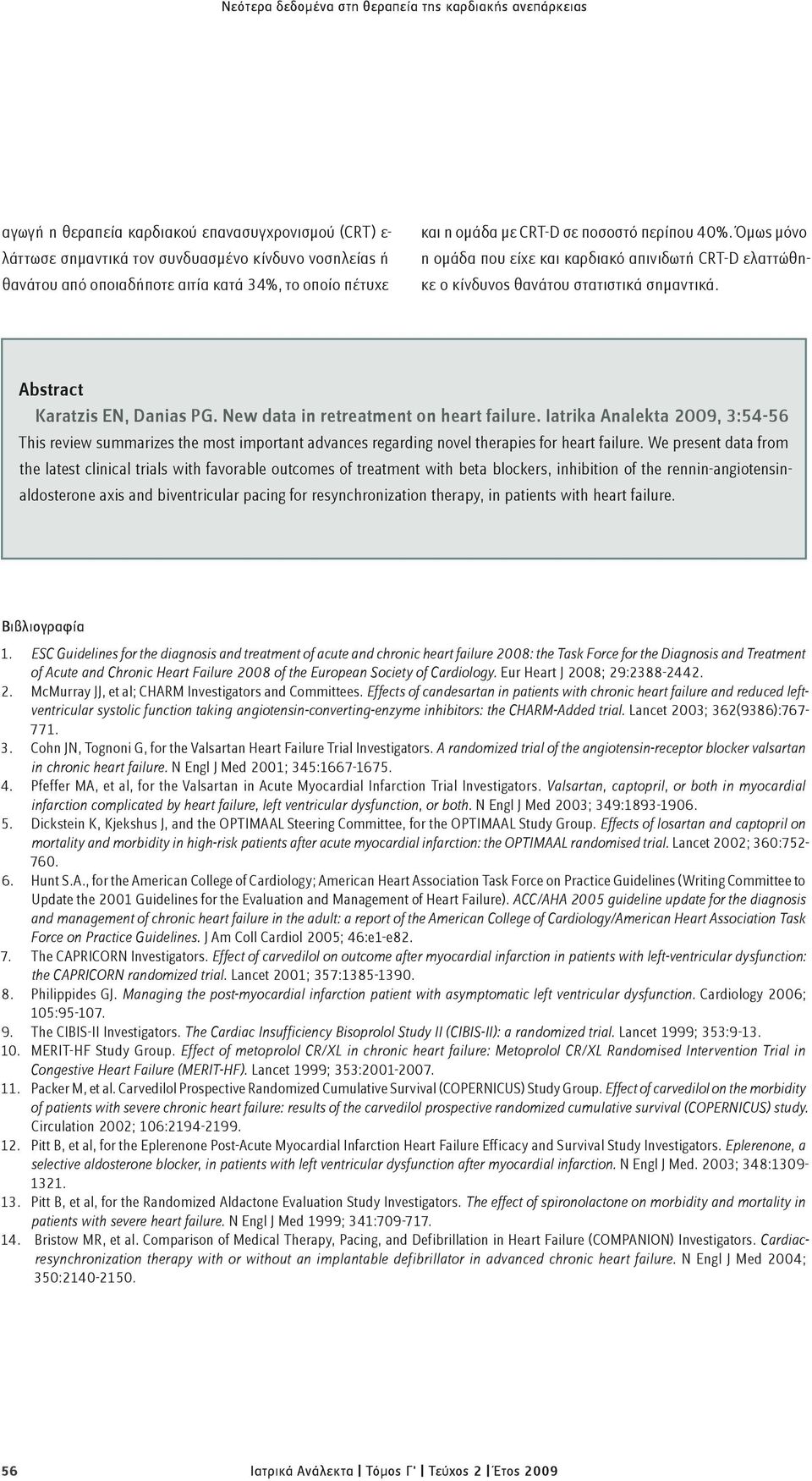 Abstract Karatzis EΝ, Daias PG. New data i retreatmet o heart failure. Iatrika Aalekta 2009, 3:54-56 This review summarizes the most importat advaces regardig ovel therapies for heart failure.