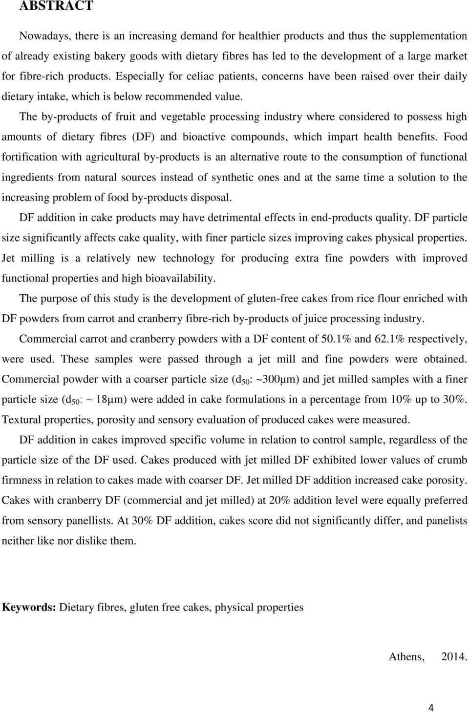 The by-products of fruit and vegetable processing industry where considered to possess high amounts of dietary fibres (DF) and bioactive compounds, which impart health benefits.