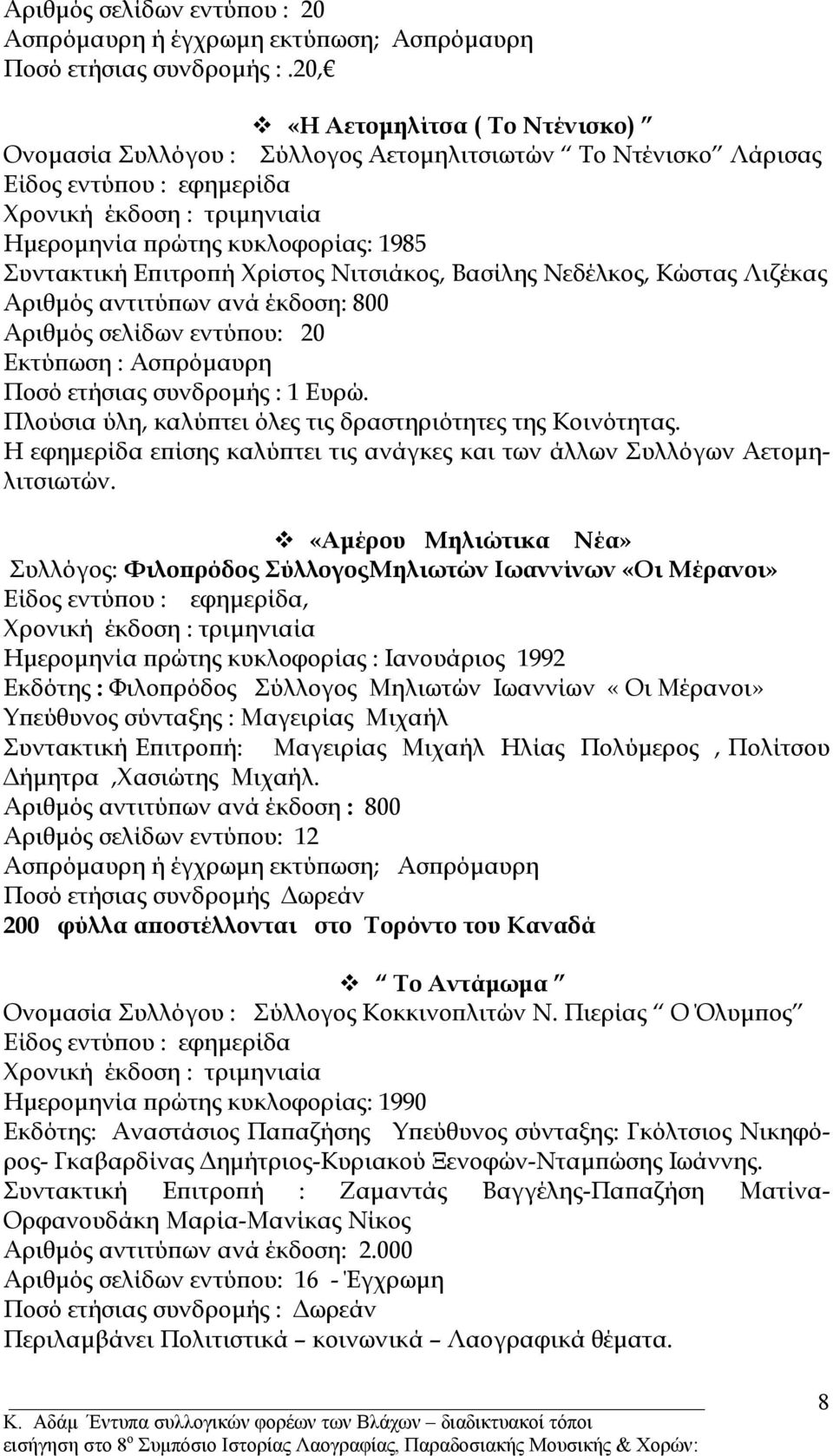 Νιτσιάκος, Βασίλης Νεδέλκος, Κώστας Λιζέκας Αριθµός αντιτύπων ανά έκδοση: 800 Αριθµός σελίδων εντύπου: 20 Εκτύπωση : Ασπρόµαυρη Ποσό ετήσιας συνδροµής : 1 Ευρώ.