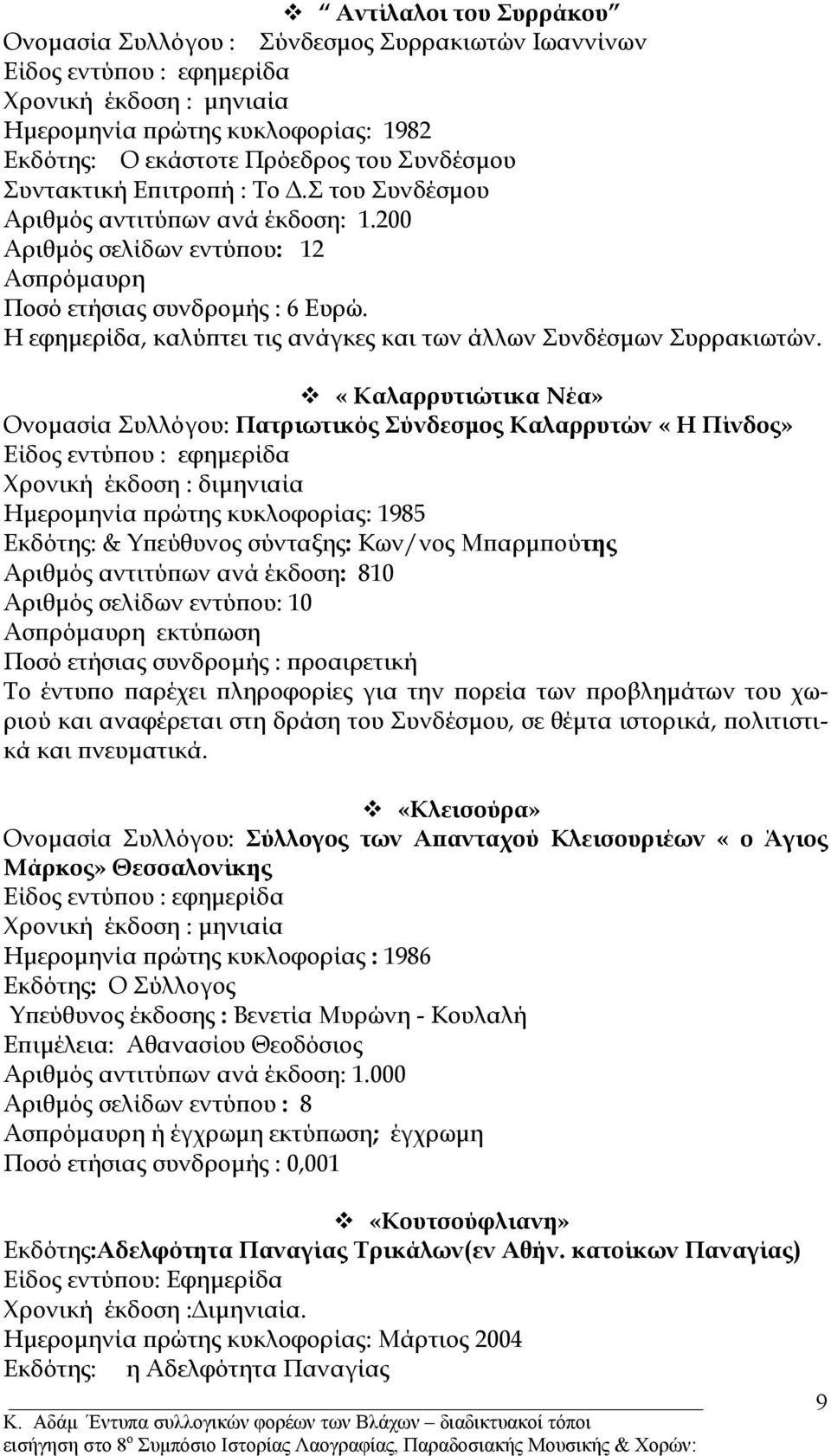 «Καλαρρυτιώτικα Νέα» Ονοµασία Συλλόγου: Πατριωτικός Σύνδεσµος Καλαρρυτών «Η Πίνδος» Χρονική έκδοση : διµηνιαία Ηµεροµηνία πρώτης κυκλοφορίας: 1985 Εκδότης: & Υπεύθυνος σύνταξης: Κων/νος Μπαρµπούτης