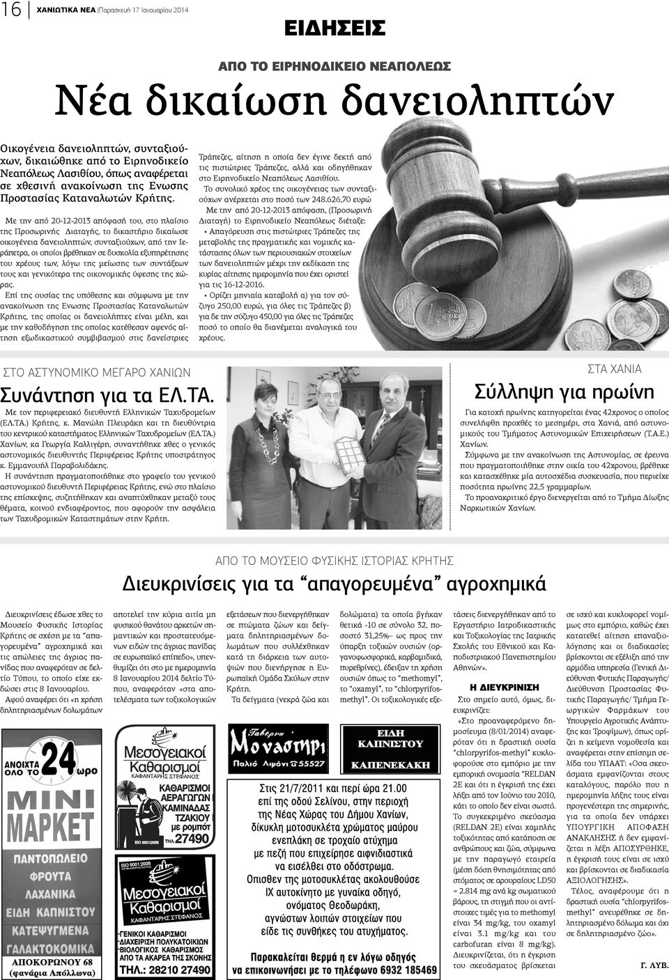 Με την από 20-12-2013 απόφασή του, στο πλαίσιο της Προσωρινής Διαταγής, το δικαστήριο δικαίωσε οικογένεια δανειοληπτών, συνταξιούχων, από την Ιεράπετρα, οι οποίοι βρέθηκαν σε δυσκολία εξυπηρέτησης