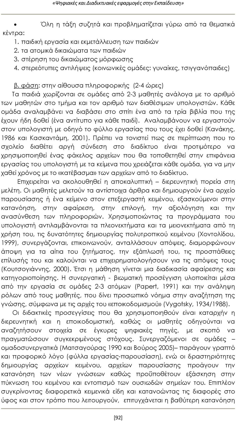 φάση: στην αίθουσα πληροφορικής (2-4 ώρες) Τα παιδιά χωρίζονται σε ομάδες από 2-3 μαθητές ανάλογα με το αριθμό των μαθητών στο τμήμα και τον αριθμό των διαθέσιμων υπολογιστών.