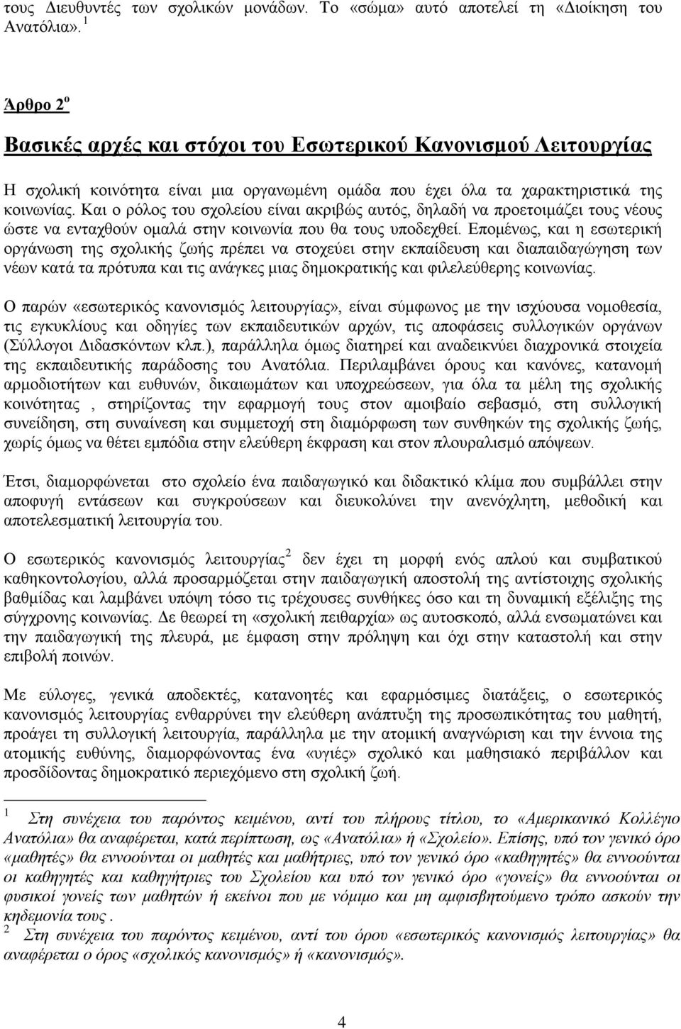 Και ο ρόλος του σχολείου είναι ακριβώς αυτός, δηλαδή να προετοιμάζει τους νέους ώστε να ενταχθούν ομαλά στην κοινωνία που θα τους υποδεχθεί.