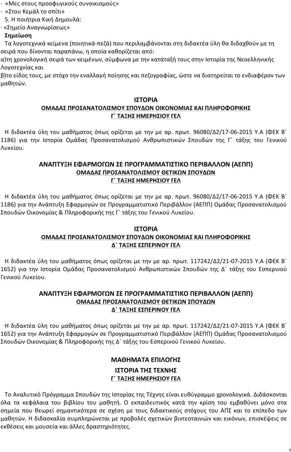 καθορίζεται από: α)τη χρονολογική σειρά των κειμένων, σύμφωνα με την κατάταξή τους στην Ιστορία της Νεοελληνικής Λογοτεχνίας και β)το είδος τους, με στόχο την εναλλαγή ποίησης και πεζογραφίας, ώστε