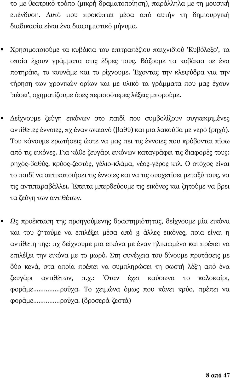 Έχοντας την κλεψύδρα για την τήρηση των χρονικών ορίων και με υλικό τα γράμματα που μας έχουν 'πέσει', σχηματίζουμε όσες περισσότερες λέξεις μπορούμε.