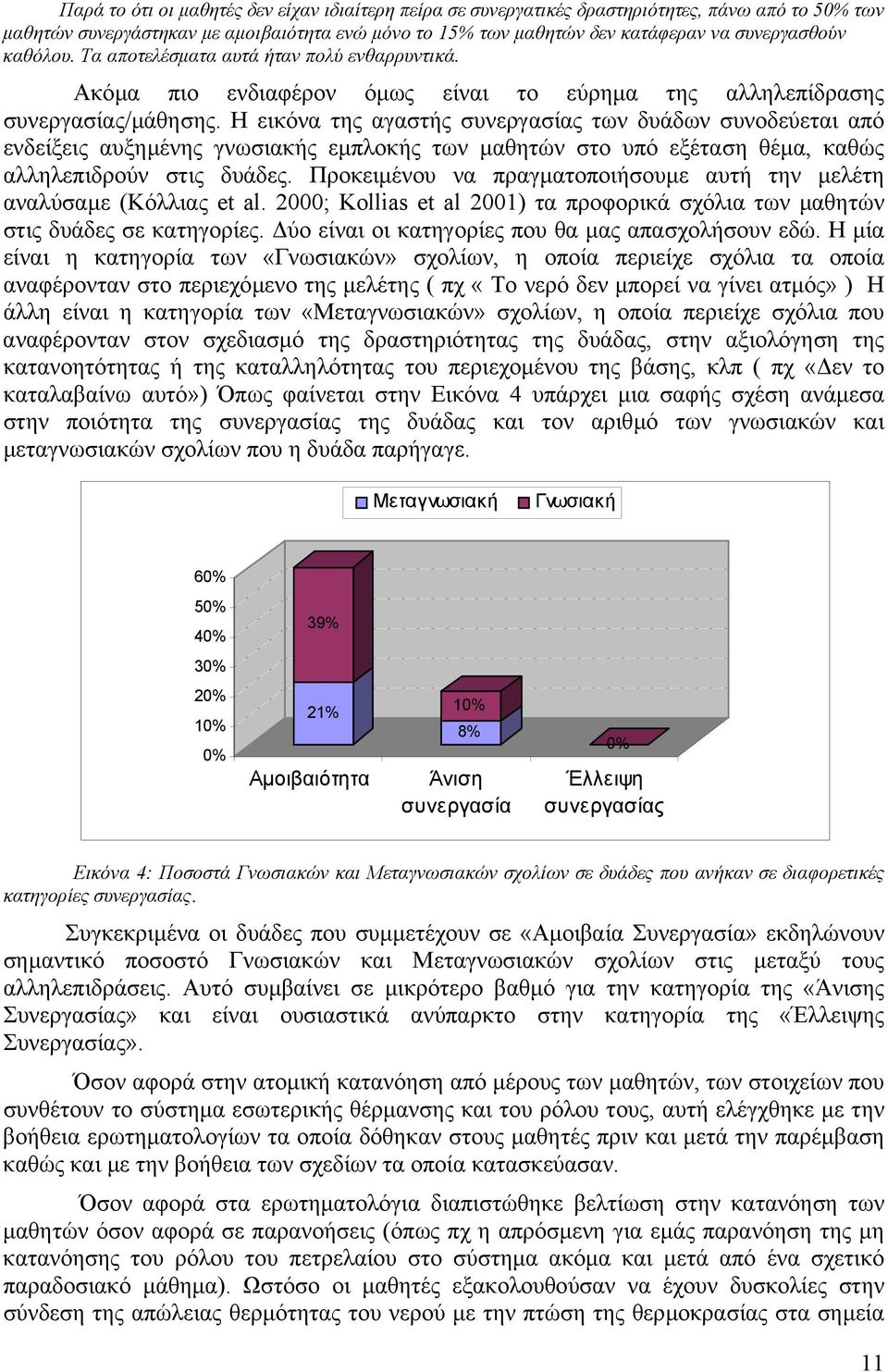 Η εικόνα της αγαστής συνεργασίας των δυάδων συνοδεύεται από ενδείξεις αυξηµένης γνωσιακής εµπλοκής των µαθητών στο υπό εξέταση θέµα, καθώς αλληλεπιδρούν στις δυάδες.