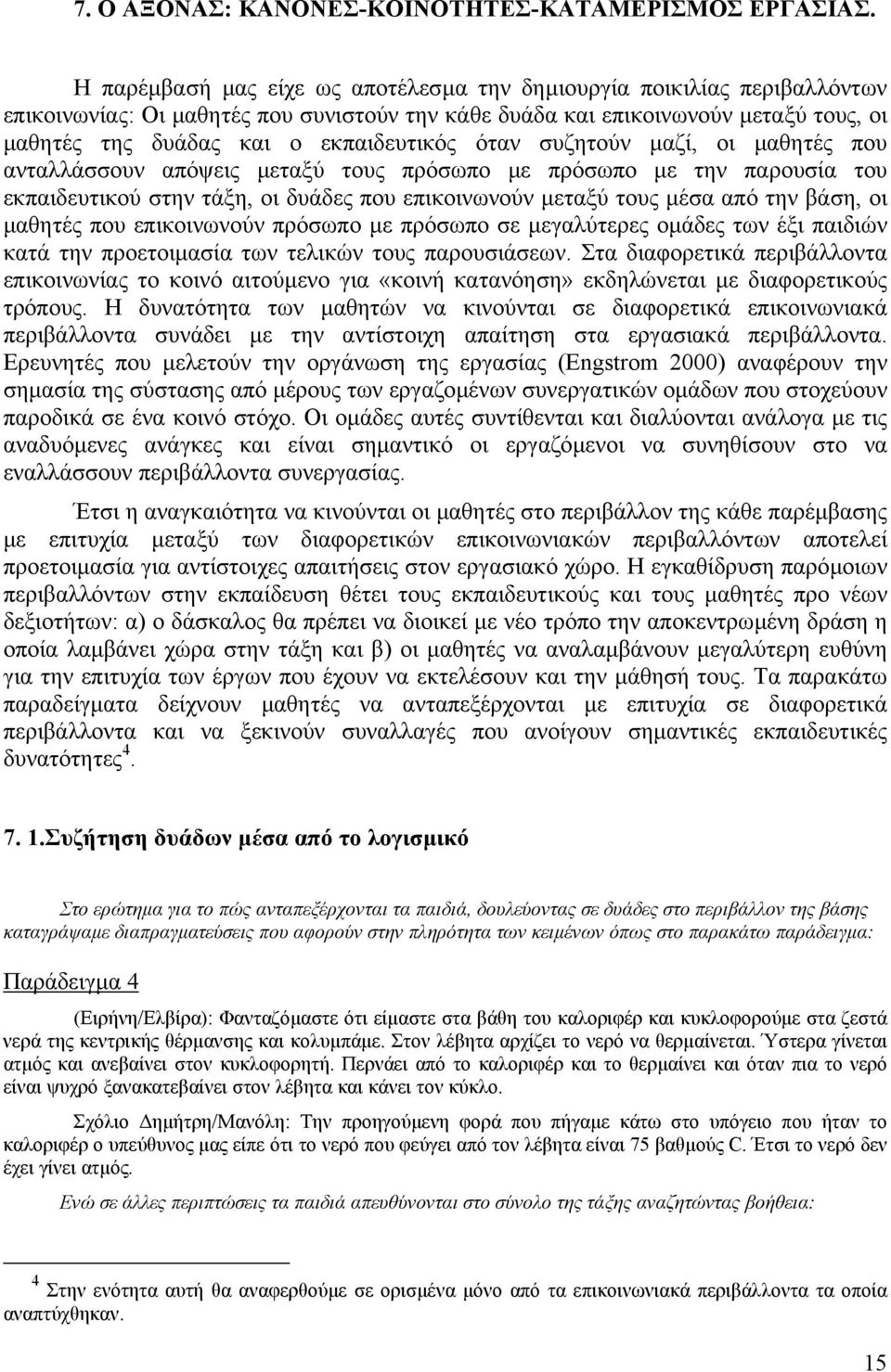 όταν συζητούν µαζί, οι µαθητές που ανταλλάσσουν απόψεις µεταξύ τους πρόσωπο µε πρόσωπο µε την παρουσία του εκπαιδευτικού στην τάξη, οι δυάδες που επικοινωνούν µεταξύ τους µέσα από την βάση, οι