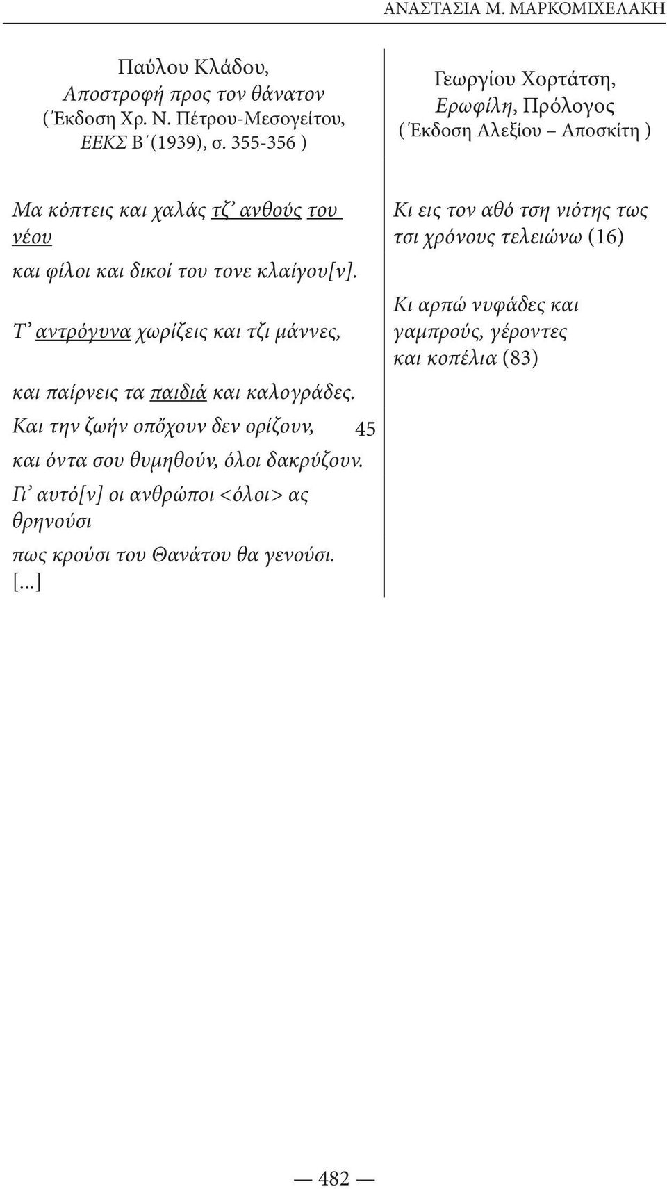 Κι εις τον αθό τση νιότης τως τσι χρόνους τελειώνω (16) Κι αρπώ νυφάδες και Τ αντρόγυνα χωρίζεις και τζι μάννες, γαμπρούς, γέροντες και κοπέλια (83) και