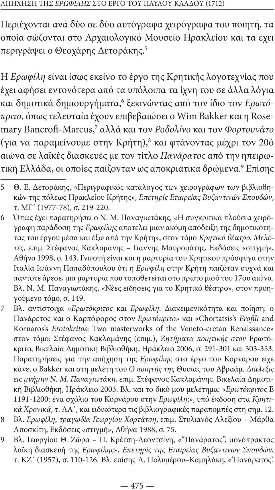 5 Η Ερωφίλη είναι ίσως εκείνο το έργο της Κρητικής λογοτεχνίας που έχει αφήσει εντονότερα από τα υπόλοιπα τα ίχνη του σε άλλα λόγια και δημοτικά δημιουργήματα, 6 ξεκινώντας από τον ίδιο τον