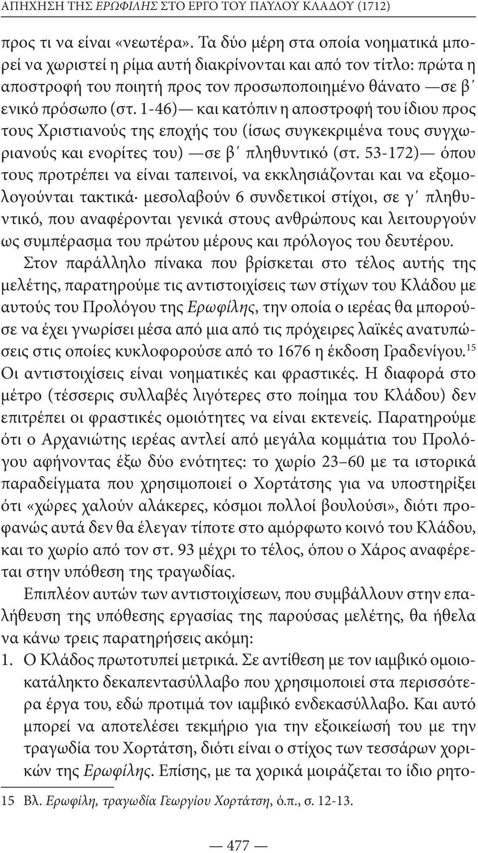 1-46) και κατόπιν η αποστροφή του ίδιου προς τους Χριστιανούς της εποχής του (ίσως συγκεκριμένα τους συγχωριανούς και ενορίτες του) σε β πληθυντικό (στ.