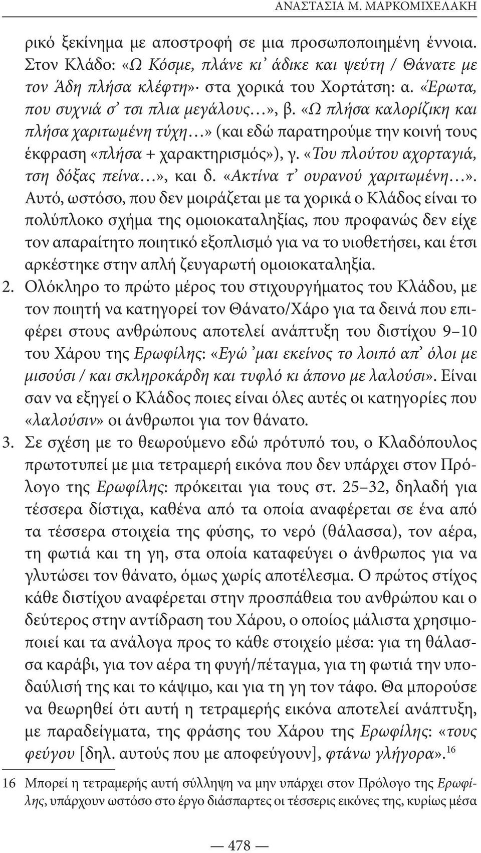 «Του πλούτου αχορταγιά, τση δόξας πείνα», και δ. «Ακτίνα τ ουρανού χαριτωμένη».