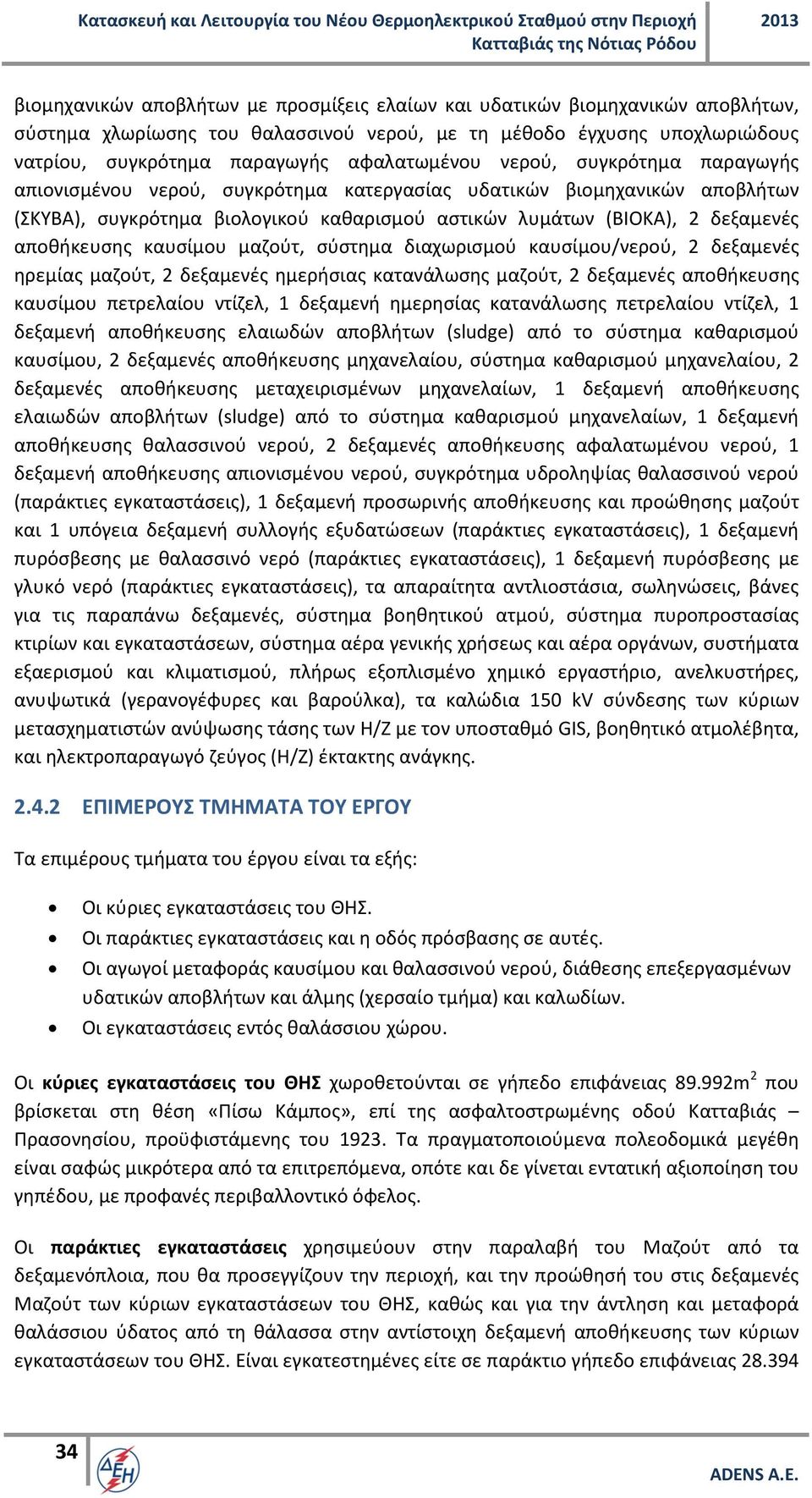 καυσίμου μαζούτ, σύστημα διαχωρισμού καυσίμου/νερού, 2 δεξαμενές ηρεμίας μαζούτ, 2 δεξαμενές ημερήσιας κατανάλωσης μαζούτ, 2 δεξαμενές αποθήκευσης καυσίμου πετρελαίου ντίζελ, 1 δεξαμενή ημερησίας